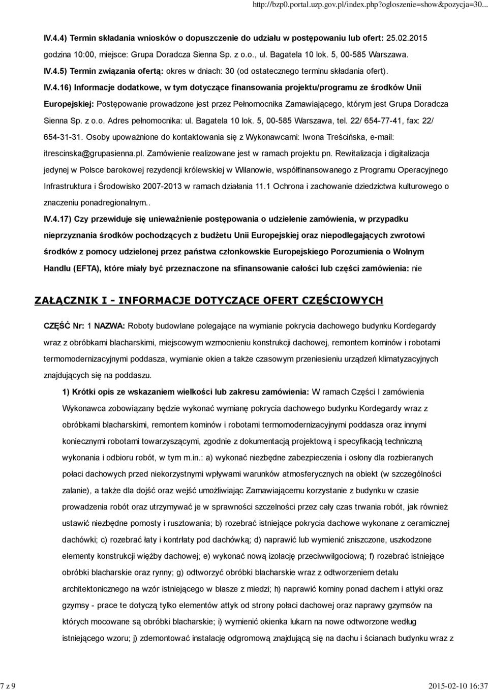 Postępowanie prowadzone jest przez Pełnomocnika Zamawiającego, którym jest Grupa Doradcza Sienna Sp. z o.o. Adres pełnomocnika: ul. Bagatela 10 lok. 5, 00-585 Warszawa, tel.