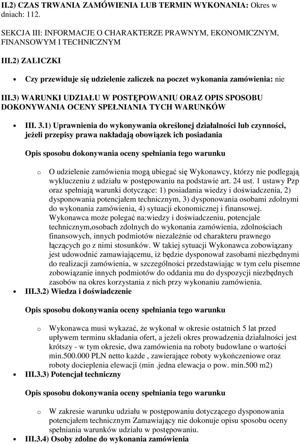 1) Uprawnienia do wykonywania określonej działalności lub czynności, jeŝeli przepisy prawa nakładają obowiązek ich posiadania o O udzielenie zamówienia mogą ubiegać się Wykonawcy, którzy nie