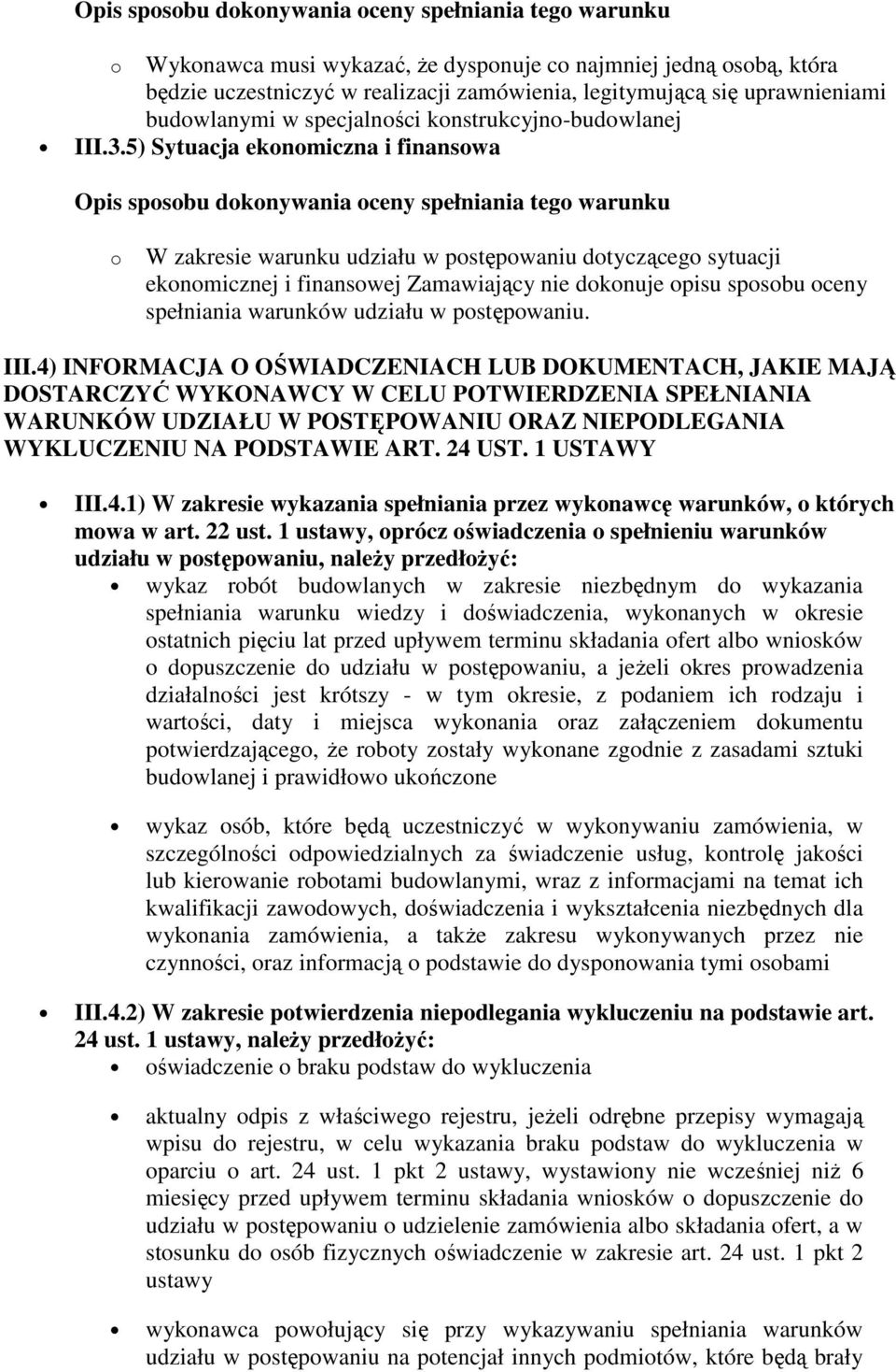 5) Sytuacja ekonomiczna i finansowa o W zakresie warunku udziału w postępowaniu dotyczącego sytuacji ekonomicznej i finansowej Zamawiający nie dokonuje opisu sposobu oceny spełniania warunków udziału