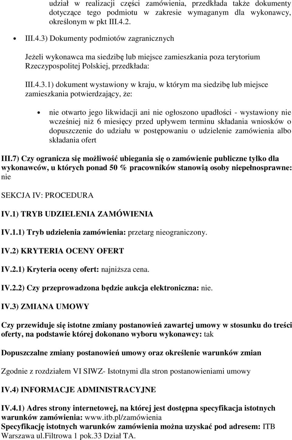 Dokumenty podmiotów zagranicznych JeŜeli wykonawca ma siedzibę lub miejsce zamieszkania poza terytorium Rzeczypospolitej Polskiej, przedkłada: III.4.3.