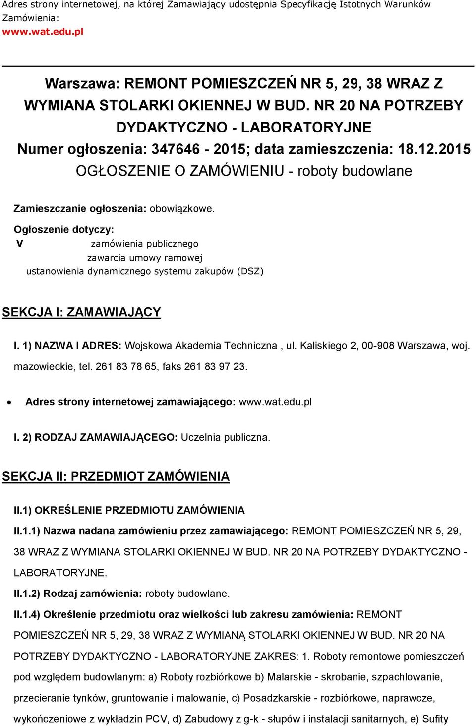 Ogłoszenie dotyczy: V zamówienia publicznego zawarcia umowy ramowej ustanowienia dynamicznego systemu zakupów (DSZ) SEKCJA I: ZAMAWIAJĄCY I. 1) NAZWA I ADRES: Wojskowa Akademia Techniczna, ul.