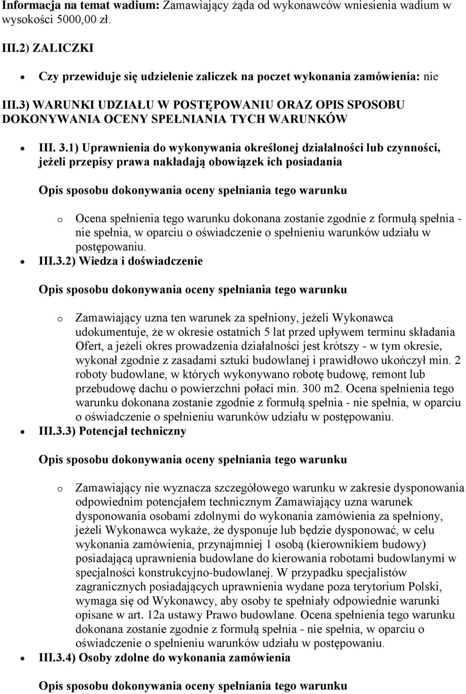 1) Uprawnienia do wykonywania określonej działalności lub czynności, jeżeli przepisy prawa nakładają obowiązek ich posiadania o Ocena spełnienia tego warunku dokonana zostanie zgodnie z formułą