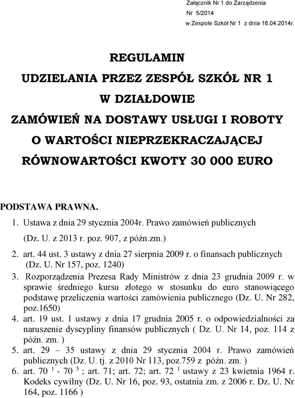 Prawo zamówień publicznych (Dz. U. z 2013 r. poz. 907, z późn.zm.) 2. art. 44 ust. 3 ustawy z dnia 27 sierpnia 2009 r. o finansach publicznych (Dz. U. Nr 157, poz. 1240) 3.