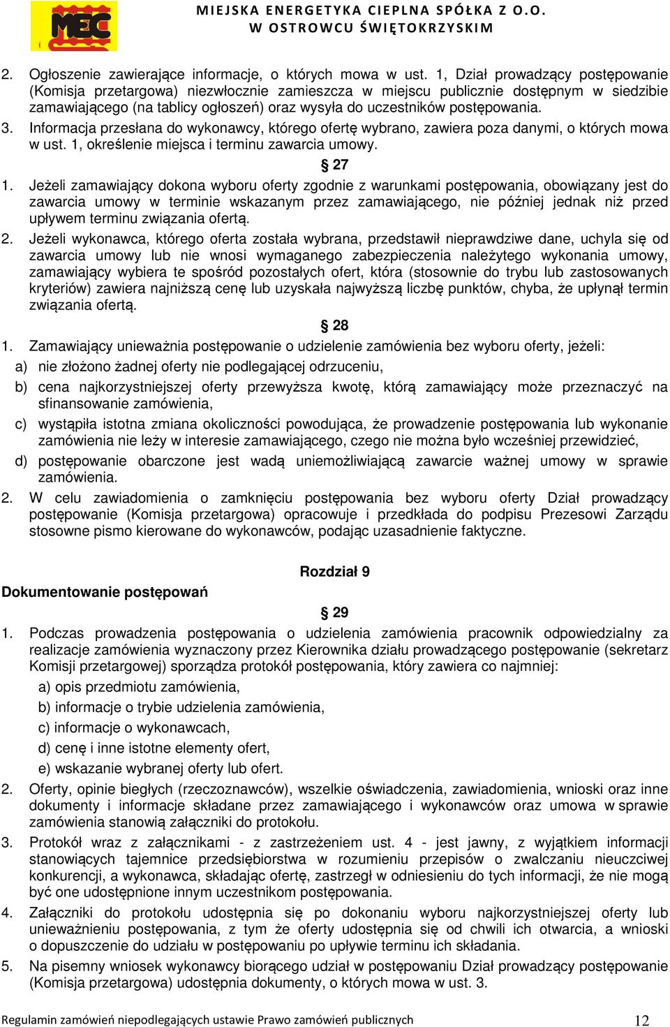 3. Informacja przesłana do wykonawcy, którego ofertę wybrano, zawiera poza danymi, o których mowa w ust. 1, określenie miejsca i terminu zawarcia umowy. 27 1.