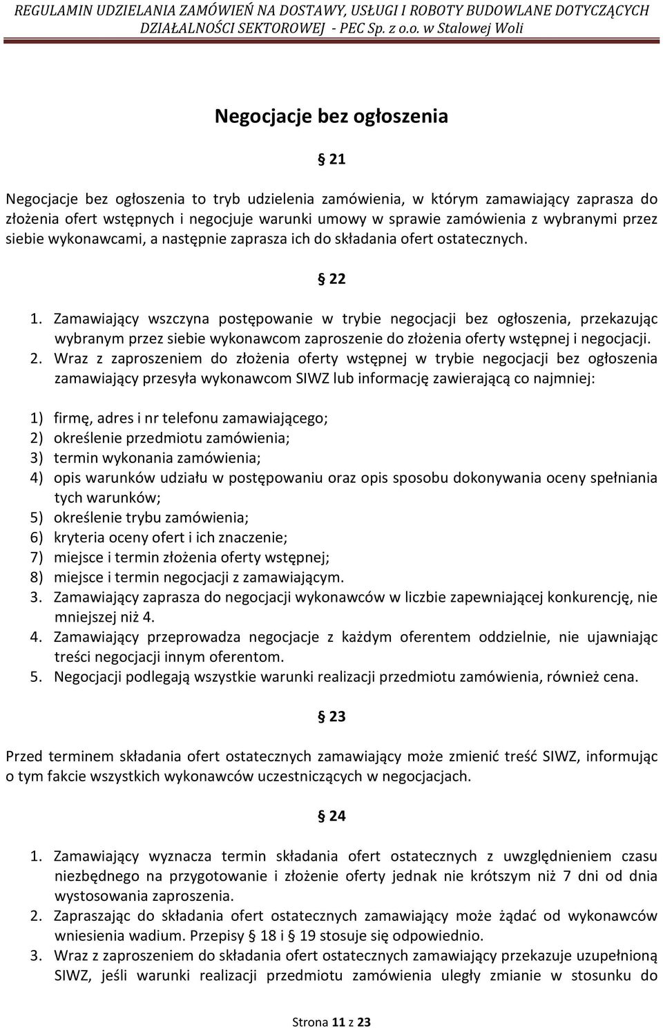 Zamawiający wszczyna postępowanie w trybie negocjacji bez ogłoszenia, przekazując wybranym przez siebie wykonawcom zaproszenie do złożenia oferty wstępnej i negocjacji. 2.