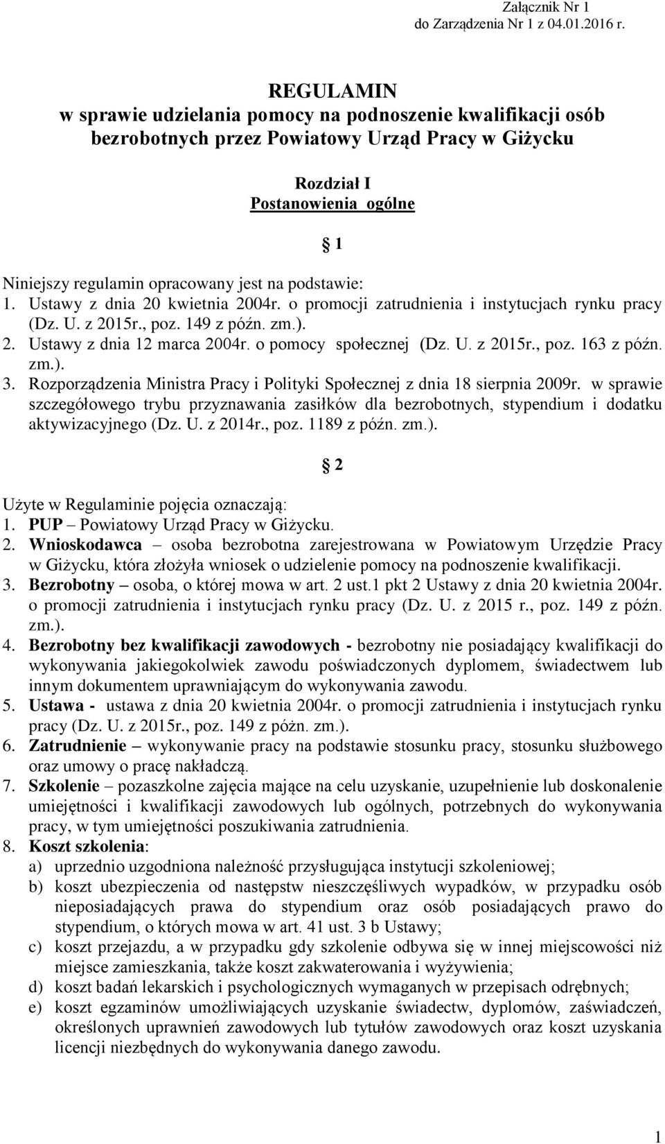 podstawie: 1. Ustawy z dnia 20 kwietnia 2004r. o promocji zatrudnienia i instytucjach rynku pracy (Dz. U. z 2015r., poz. 149 z późn. zm.). 2. Ustawy z dnia 12 marca 2004r. o pomocy społecznej (Dz. U. z 2015r., poz. 163 z późn.