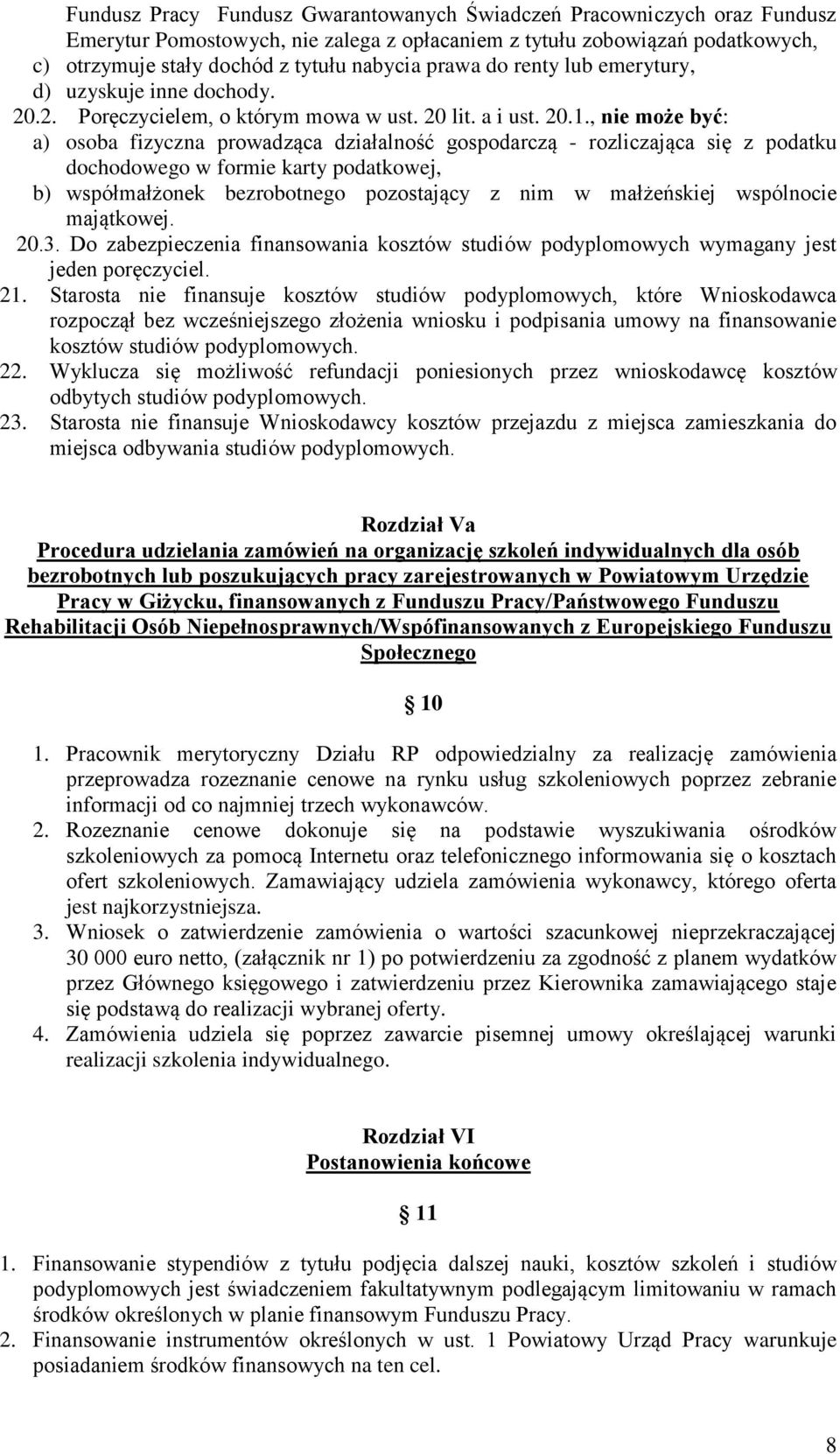 , nie może być: a) osoba fizyczna prowadząca działalność gospodarczą - rozliczająca się z podatku dochodowego w formie karty podatkowej, b) współmałżonek bezrobotnego pozostający z nim w małżeńskiej