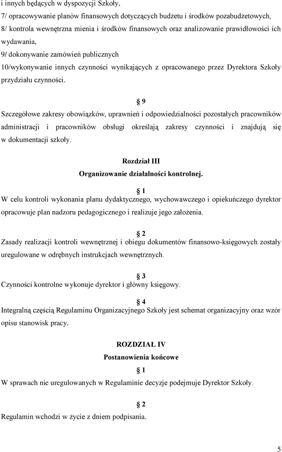 9 Szczegółowe zakresy obowiązków, uprawnień i odpowiedzialności pozostałych pracowników administracji i pracowników obsługi określają zakresy czynności i znajdują się w dokumentacji szkoły.