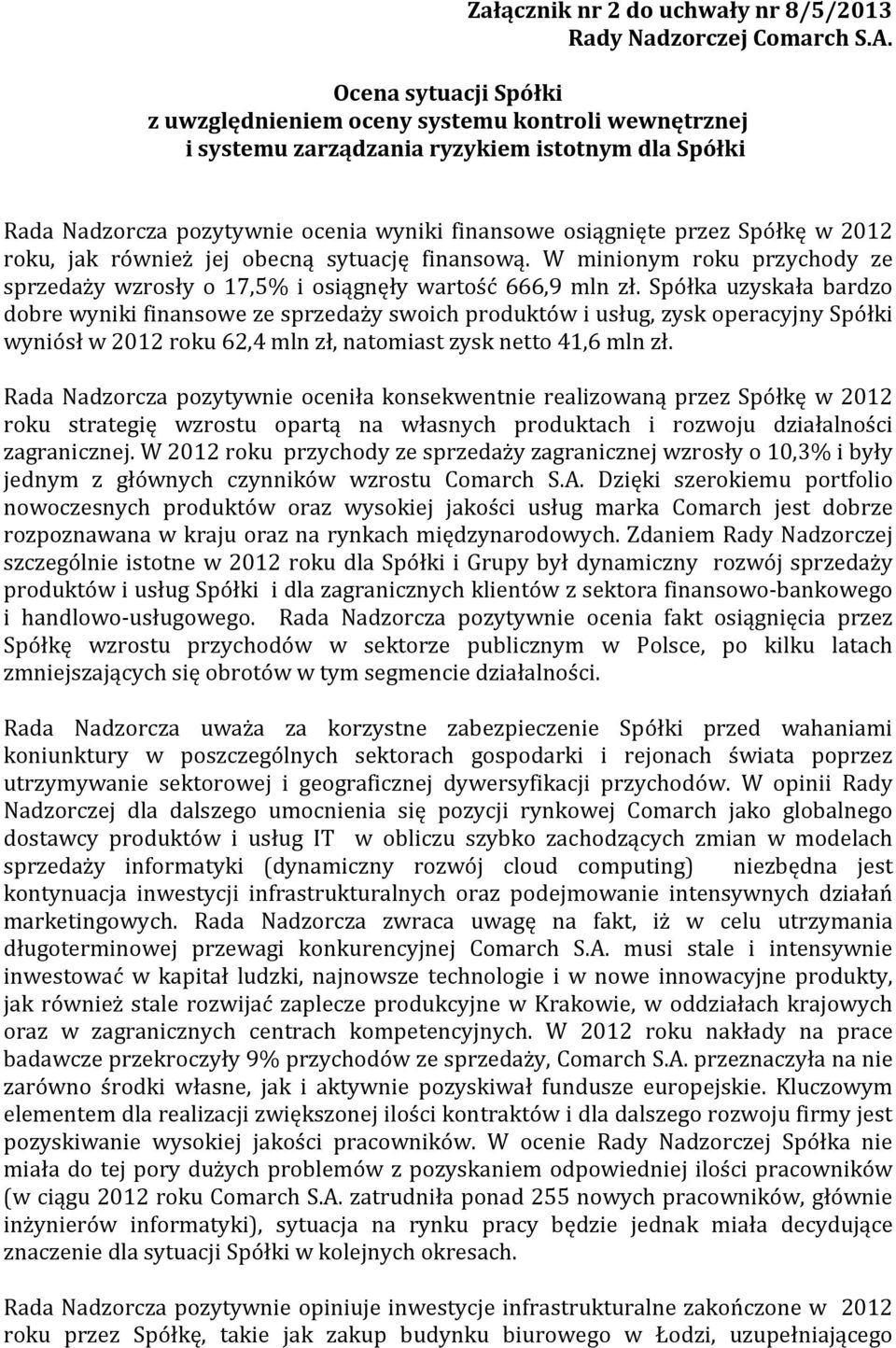 w 2012 roku, jak również jej obecną sytuację finansową. W minionym roku przychody ze sprzedaży wzrosły o 17,5% i osiągnęły wartość 666,9 mln zł.