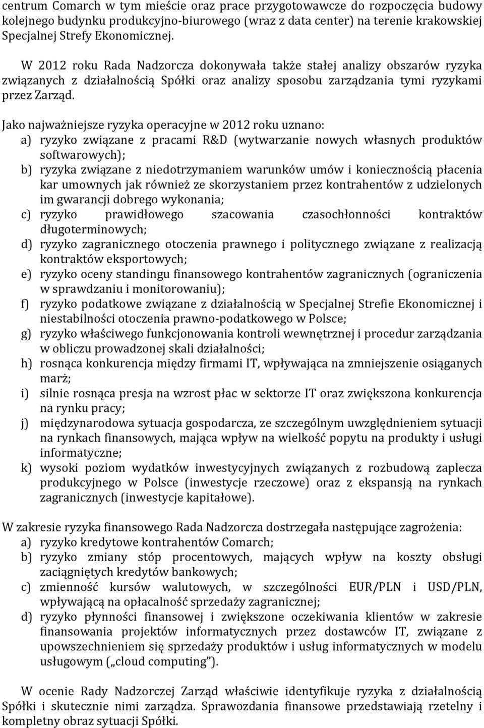 Jako najważniejsze ryzyka operacyjne w 2012 roku uznano: a) ryzyko związane z pracami R&D (wytwarzanie nowych własnych produktów softwarowych); b) ryzyka związane z niedotrzymaniem warunków umów i