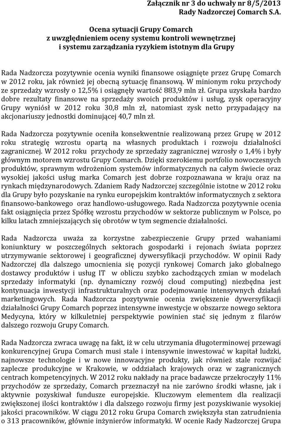 Grupę Comarch w 2012 roku, jak również jej obecną sytuację finansową. W minionym roku przychody ze sprzedaży wzrosły o 12,5% i osiągnęły wartość 883,9 mln zł.
