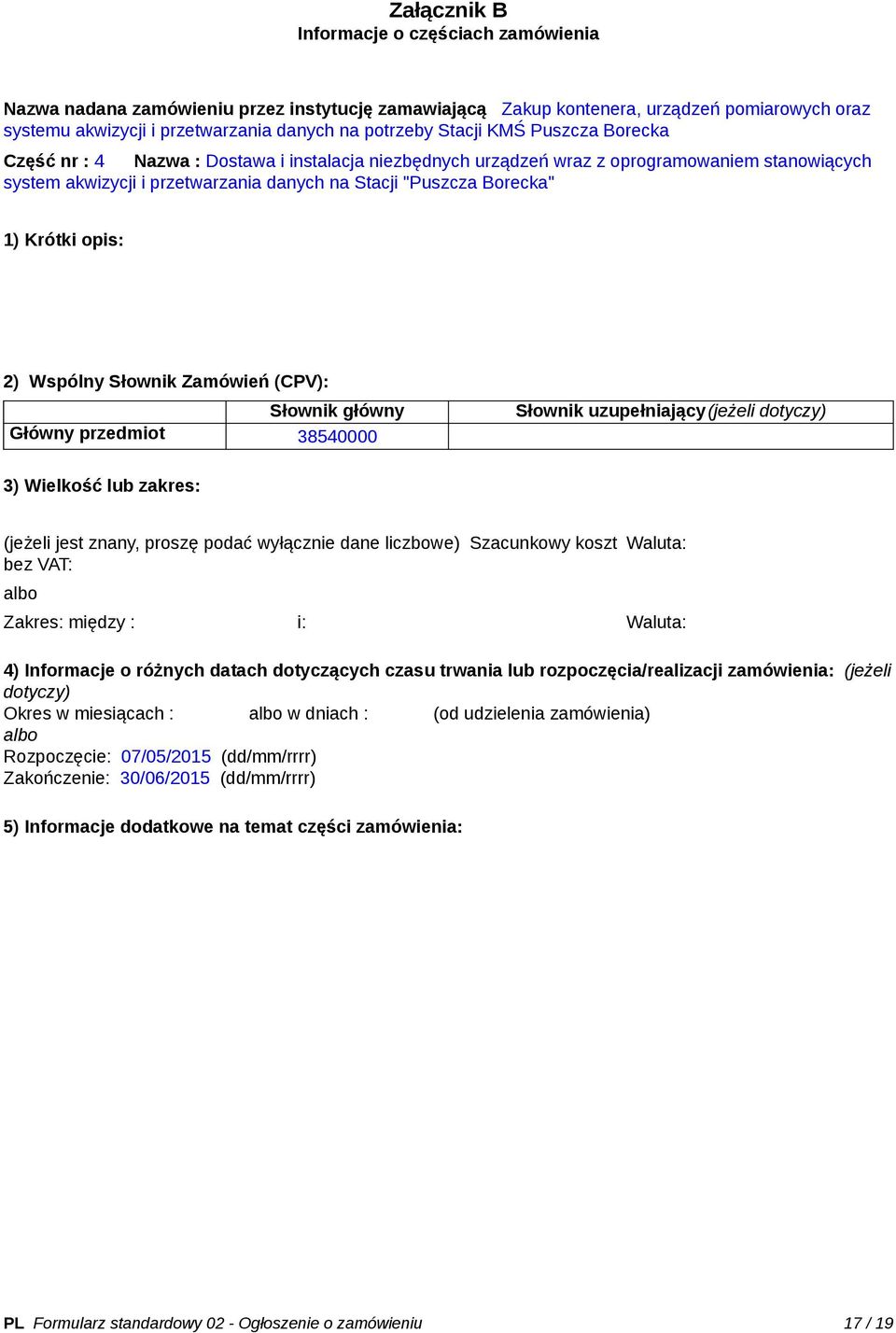 Krótki opis: 2) Wspólny Słownik Zamówień (CPV): Słownik główny Główny przedmiot 38540000 Słownik uzupełniający(jeżeli dotyczy) 3) Wielkość lub zakres: (jeżeli jest znany, proszę podać wyłącznie dane