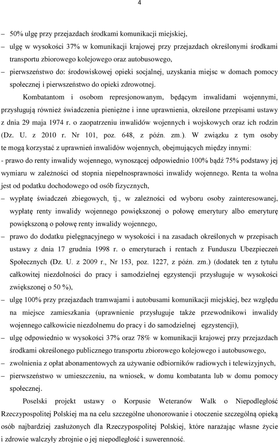 Kombatantom i osobom represjonowanym, będącym inwalidami wojennymi, przysługują również świadczenia pieniężne i inne uprawnienia, określone przepisami ustawy z dnia 29 maja 1974 r.