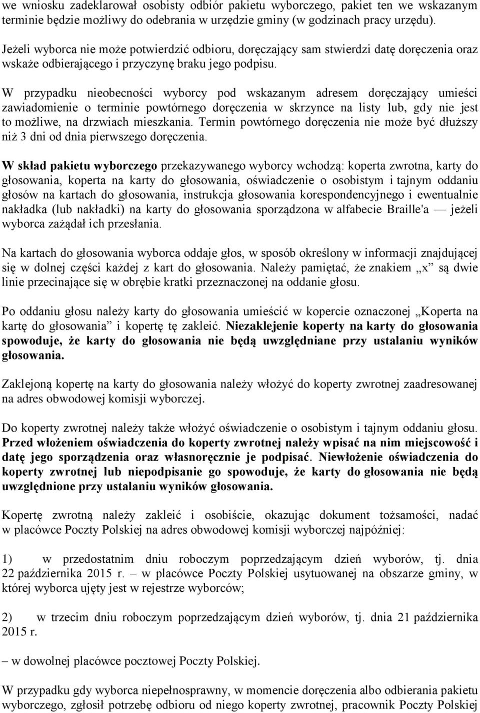 W przypadku nieobecności wyborcy pod wskazanym adresem doręczający umieści zawiadomienie o terminie powtórnego doręczenia w skrzynce na listy lub, gdy nie jest to możliwe, na drzwiach mieszkania.