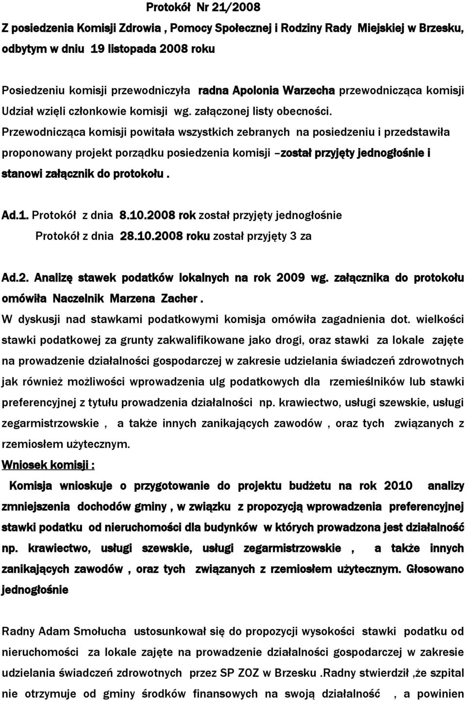 Przewodnicząca komisji powitała wszystkich zebranych na posiedzeniu i przedstawiła proponowany projekt porządku posiedzenia komisji został przyjęty jednogłośnie i stanowi załącznik do protokołu. Ad.1.