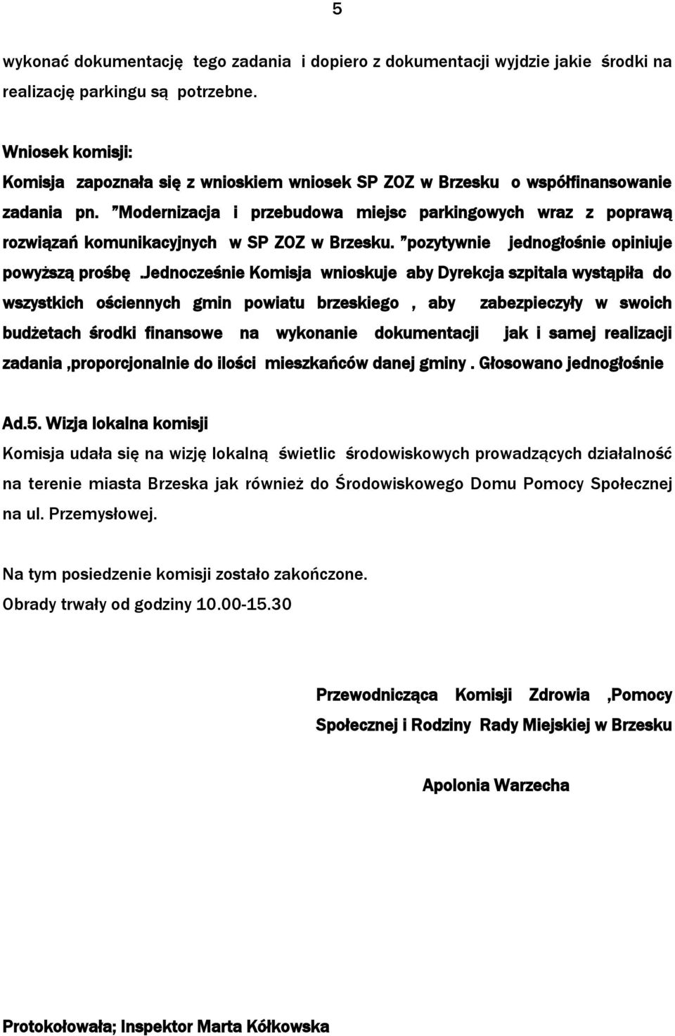 Modernizacja i przebudowa miejsc parkingowych wraz z poprawą rozwiązań komunikacyjnych w SP ZOZ w Brzesku. pozytywnie jednogłośnie opiniuje powyższą prośbę.