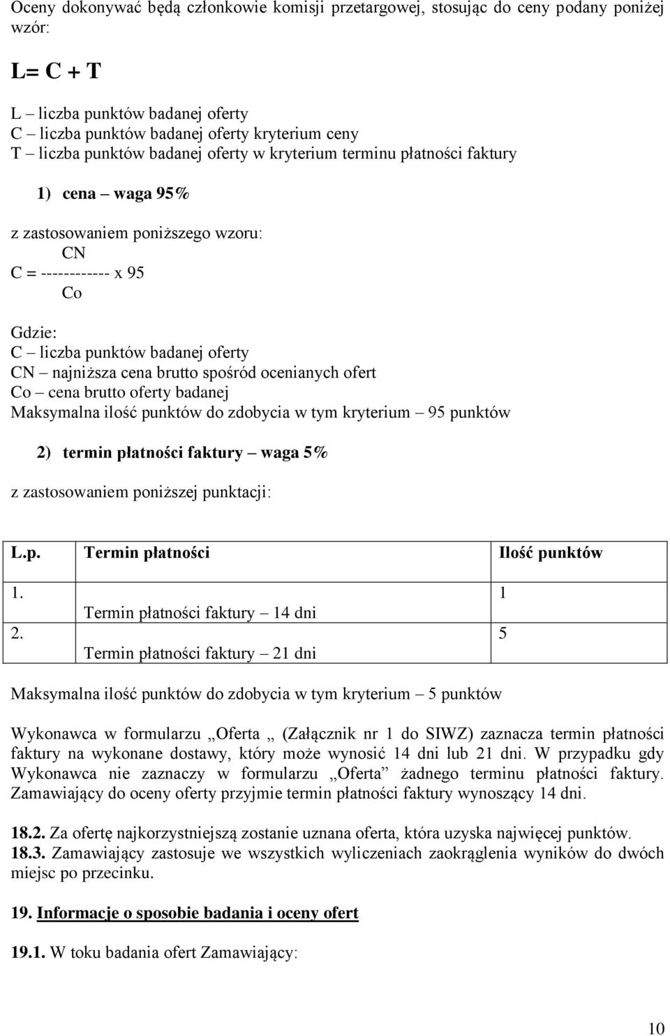 spośród ocenianych ofert Co cena brutto oferty badanej Maksymalna ilość punktów do zdobycia w tym kryterium 95 punktów 2) termin płatności faktury waga 5% z zastosowaniem poniższej punktacji: L.p. Termin płatności Ilość punktów 1.