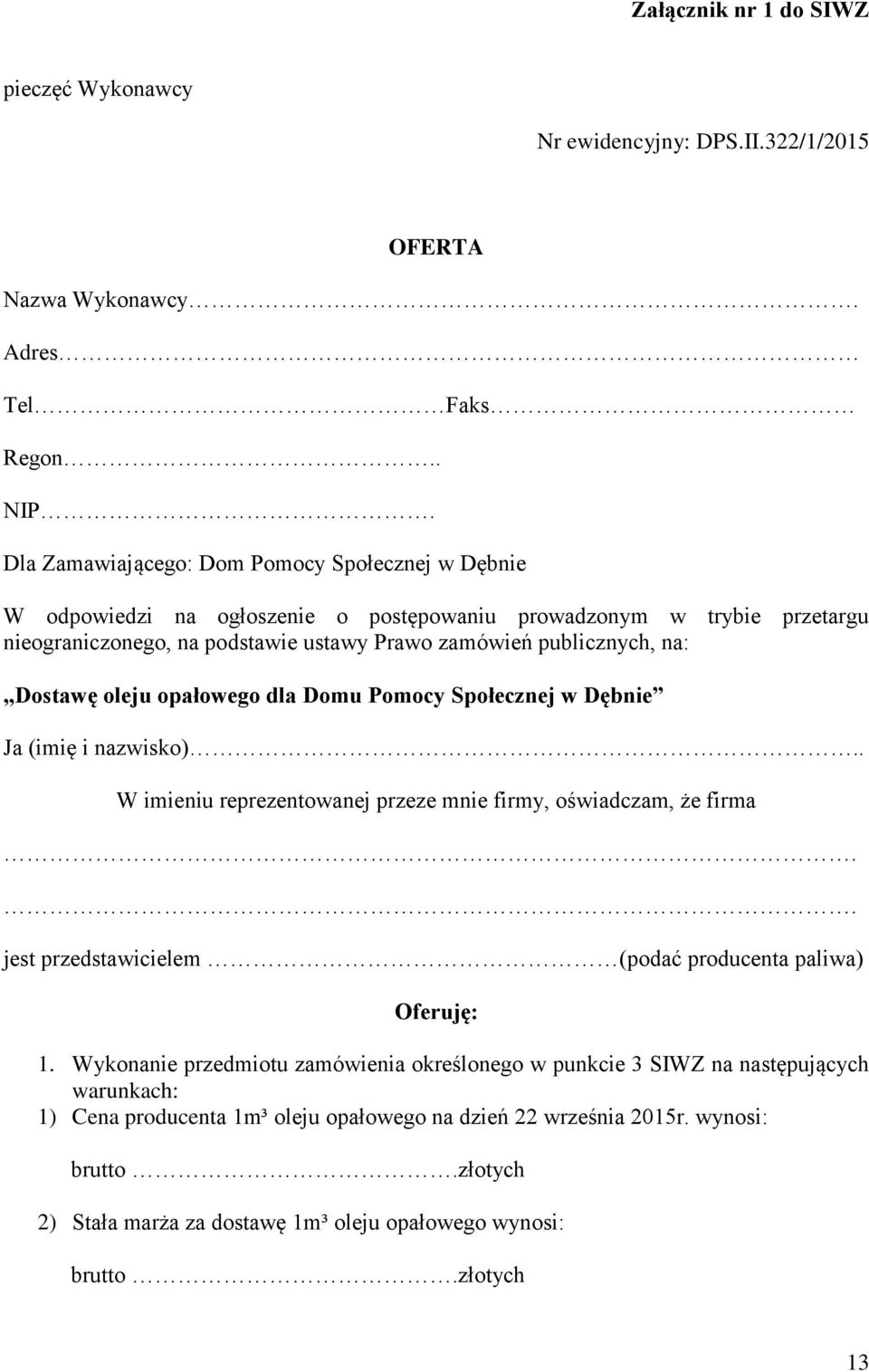 Dostawę oleju opałowego dla Domu Pomocy Społecznej w Dębnie Ja (imię i nazwisko).. W imieniu reprezentowanej przeze mnie firmy, oświadczam, że firma.