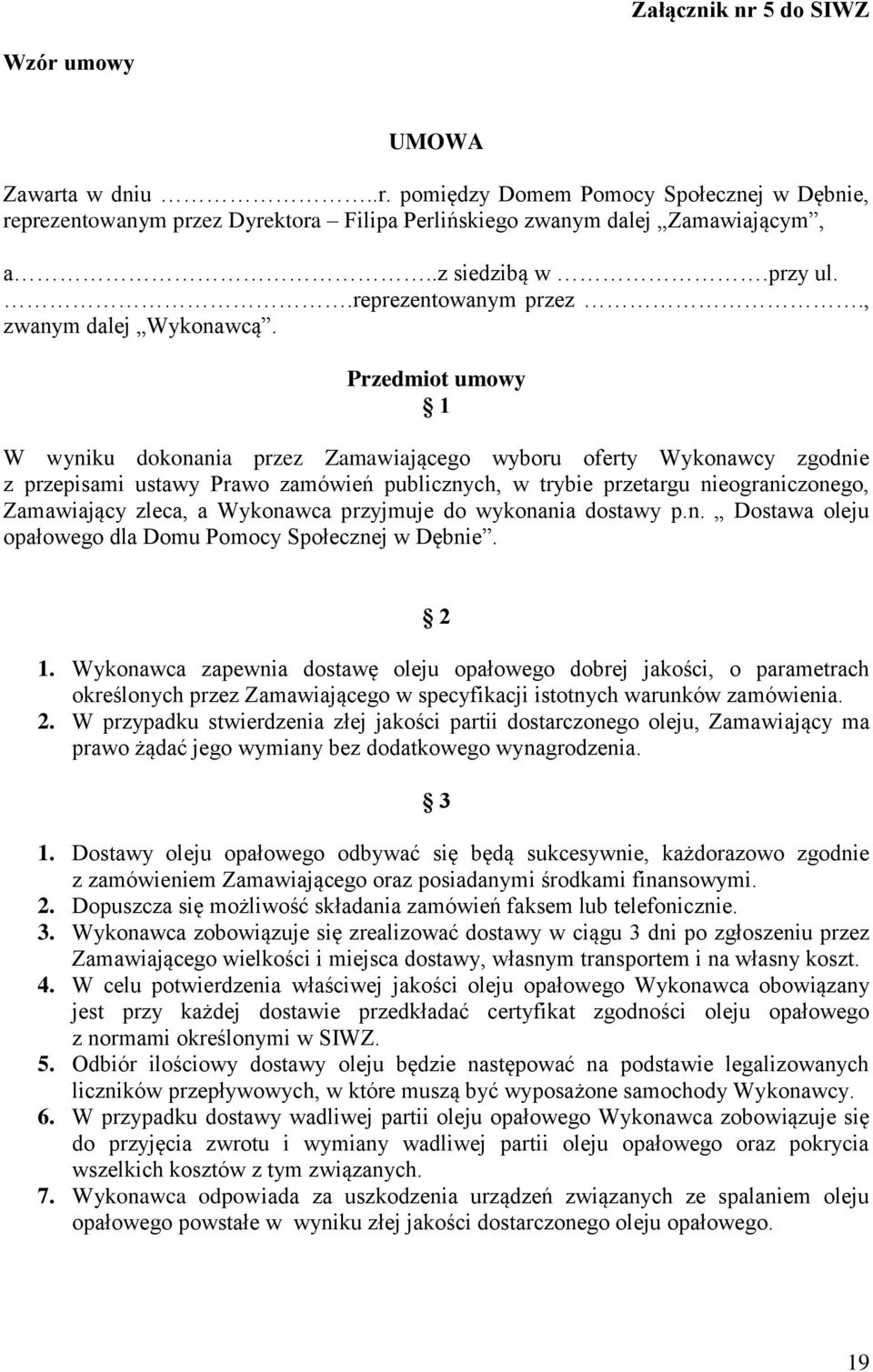 Przedmiot umowy 1 W wyniku dokonania przez Zamawiającego wyboru oferty Wykonawcy zgodnie z przepisami ustawy Prawo zamówień publicznych, w trybie przetargu nieograniczonego, Zamawiający zleca, a