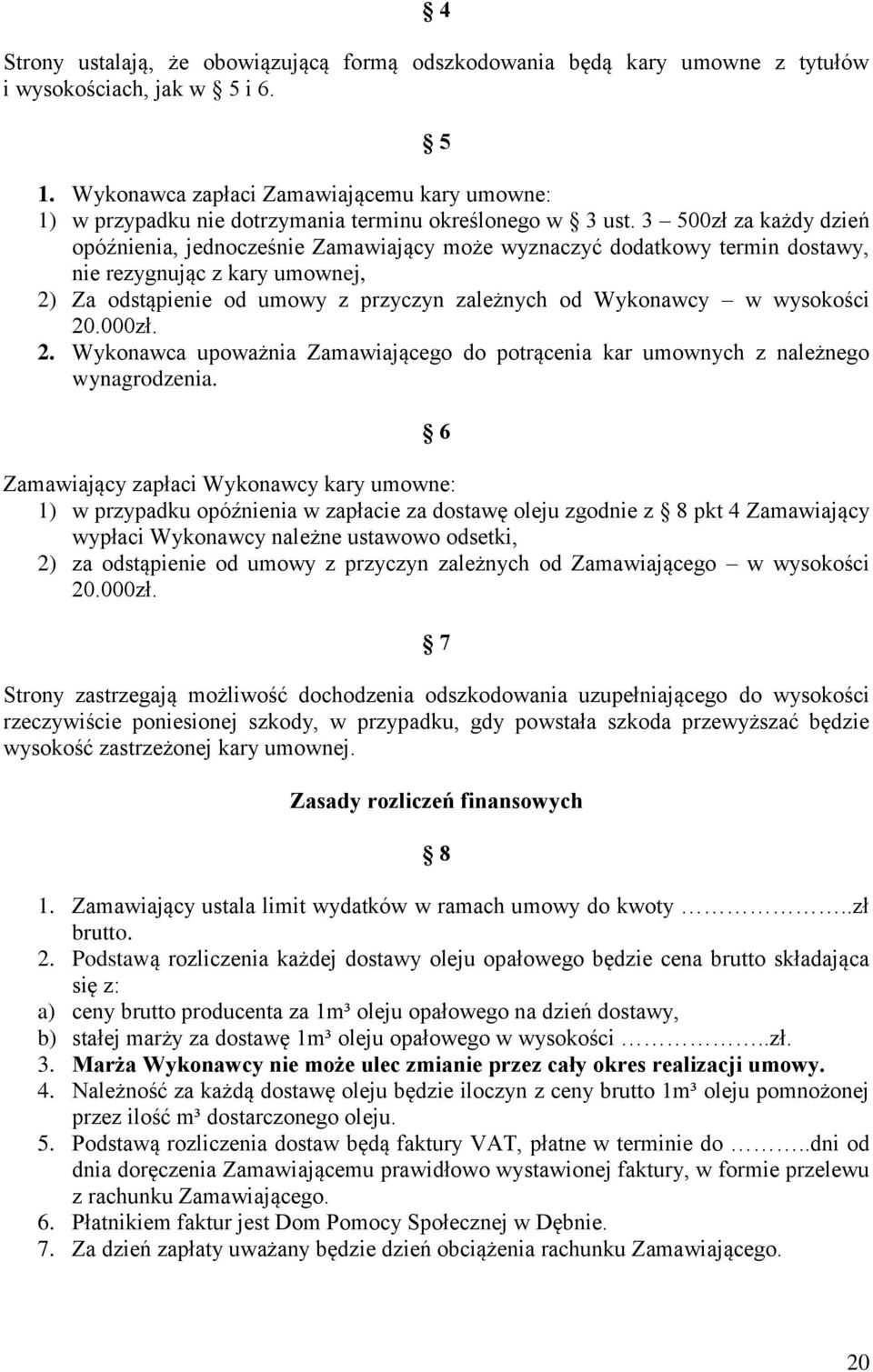 3 500zł za każdy dzień opóźnienia, jednocześnie Zamawiający może wyznaczyć dodatkowy termin dostawy, nie rezygnując z kary umownej, 2) Za odstąpienie od umowy z przyczyn zależnych od Wykonawcy w