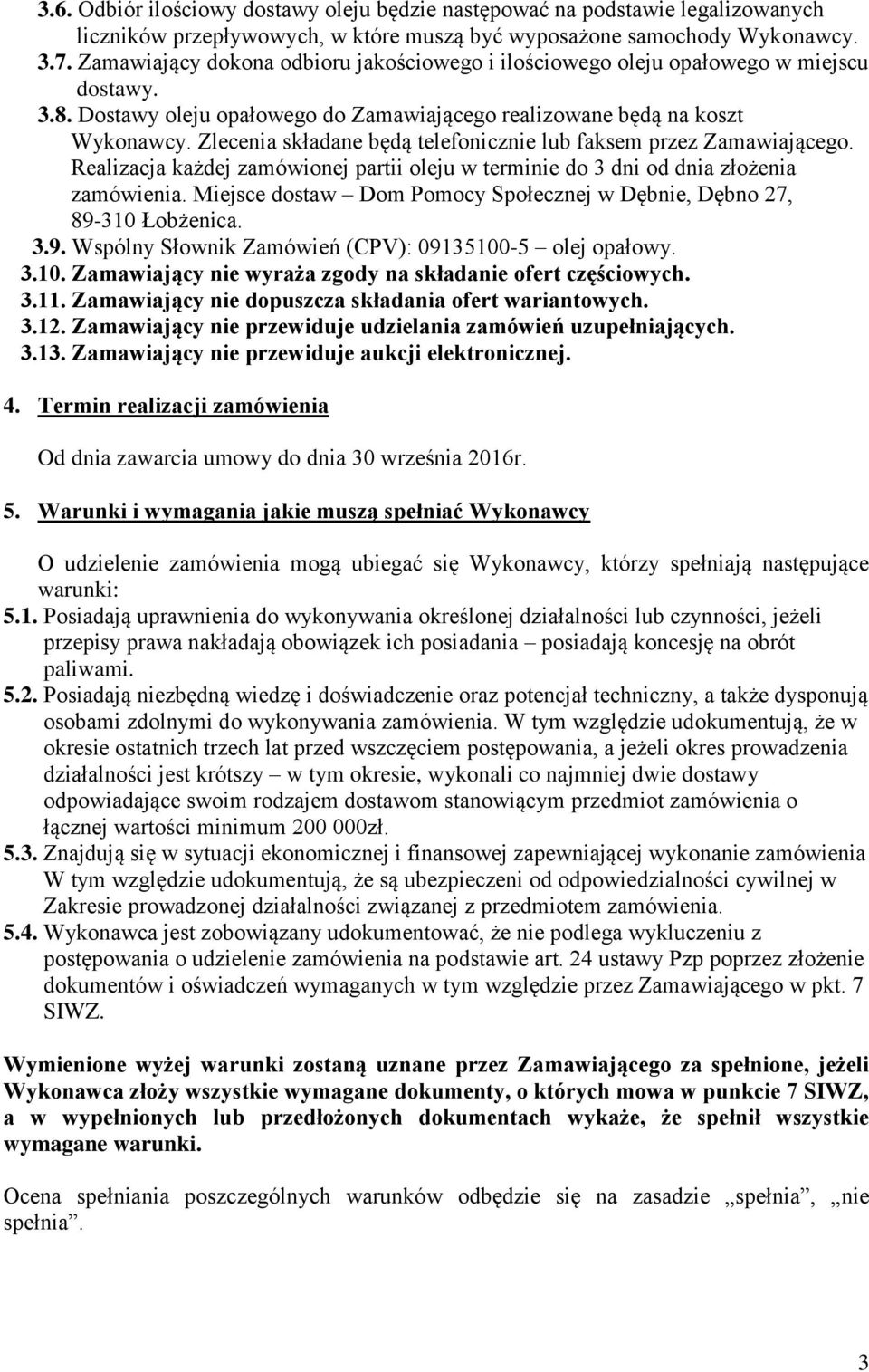 Zlecenia składane będą telefonicznie lub faksem przez Zamawiającego. Realizacja każdej zamówionej partii oleju w terminie do 3 dni od dnia złożenia zamówienia.