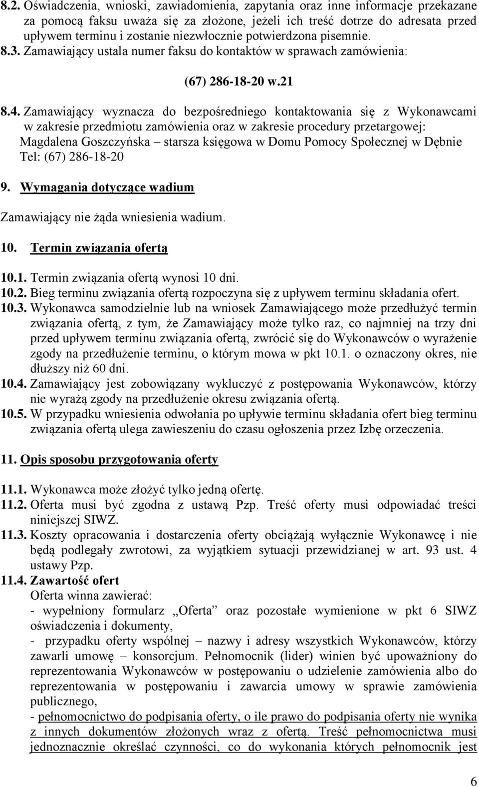 Zamawiający wyznacza do bezpośredniego kontaktowania się z Wykonawcami w zakresie przedmiotu zamówienia oraz w zakresie procedury przetargowej: Magdalena Goszczyńska starsza księgowa w Domu Pomocy
