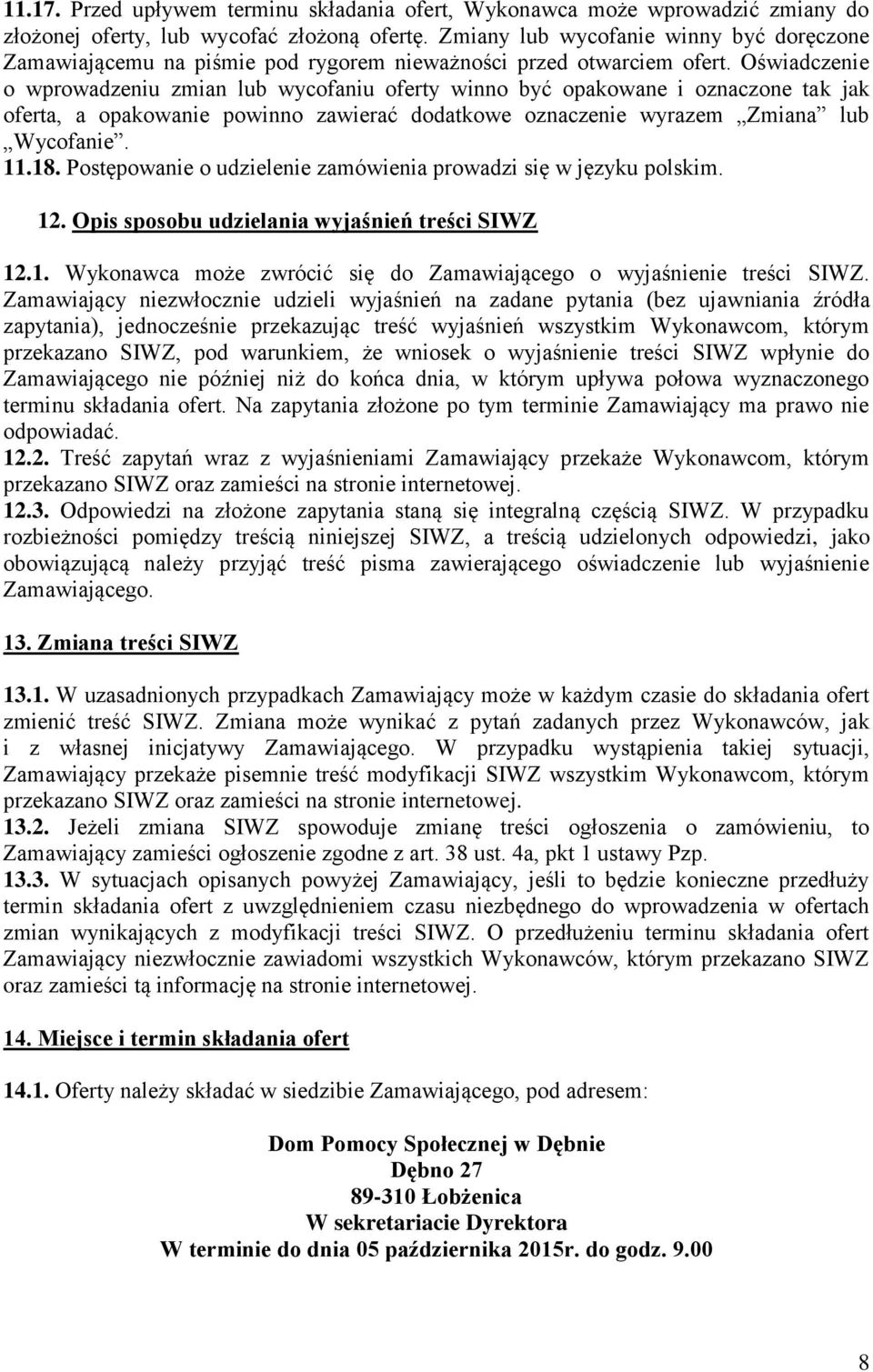 Oświadczenie o wprowadzeniu zmian lub wycofaniu oferty winno być opakowane i oznaczone tak jak oferta, a opakowanie powinno zawierać dodatkowe oznaczenie wyrazem Zmiana lub Wycofanie. 11.18.