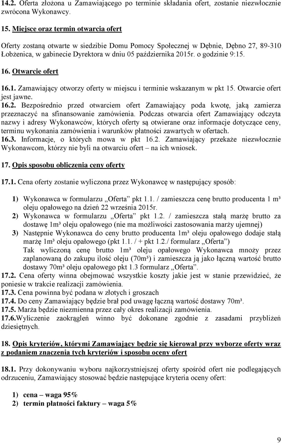 16. Otwarcie ofert 16.1. Zamawiający otworzy oferty w miejscu i terminie wskazanym w pkt 15. Otwarcie ofert jest jawne. 16.2.