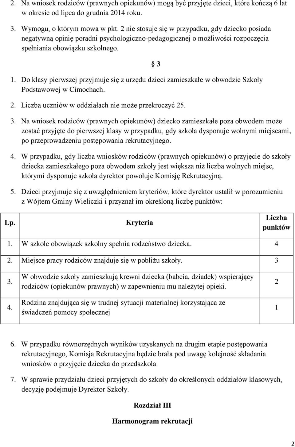 Do klasy pierwszej przyjmuje się z urzędu dzieci zamieszkałe w obwodzie Szkoły Podstawowej w Cimochach. 3 