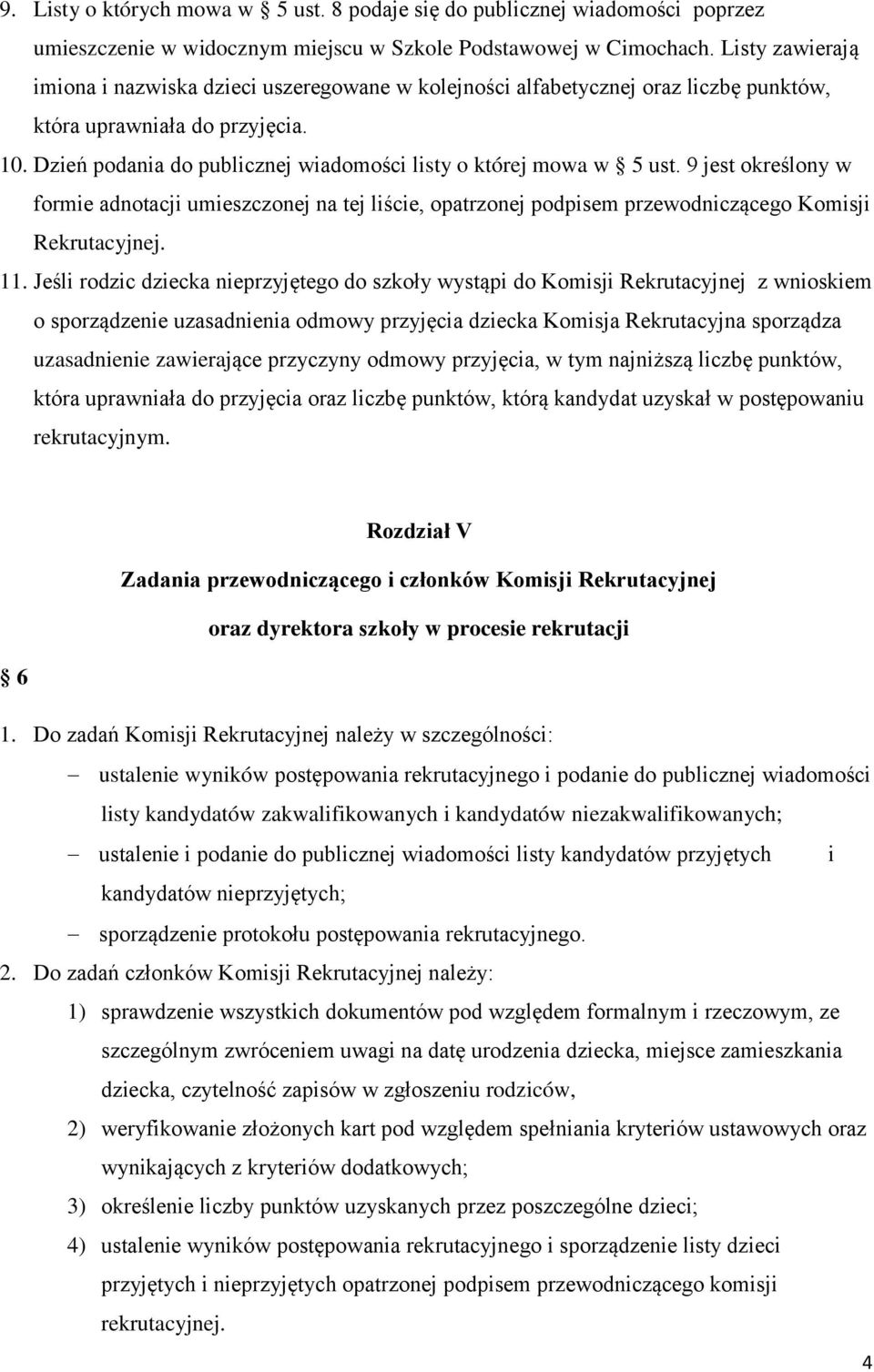 Dzień podania do publicznej wiadomości listy o której mowa w 5 ust. 9 jest określony w formie adnotacji umieszczonej na tej liście, opatrzonej podpisem przewodniczącego Komisji Rekrutacyjnej. 11.