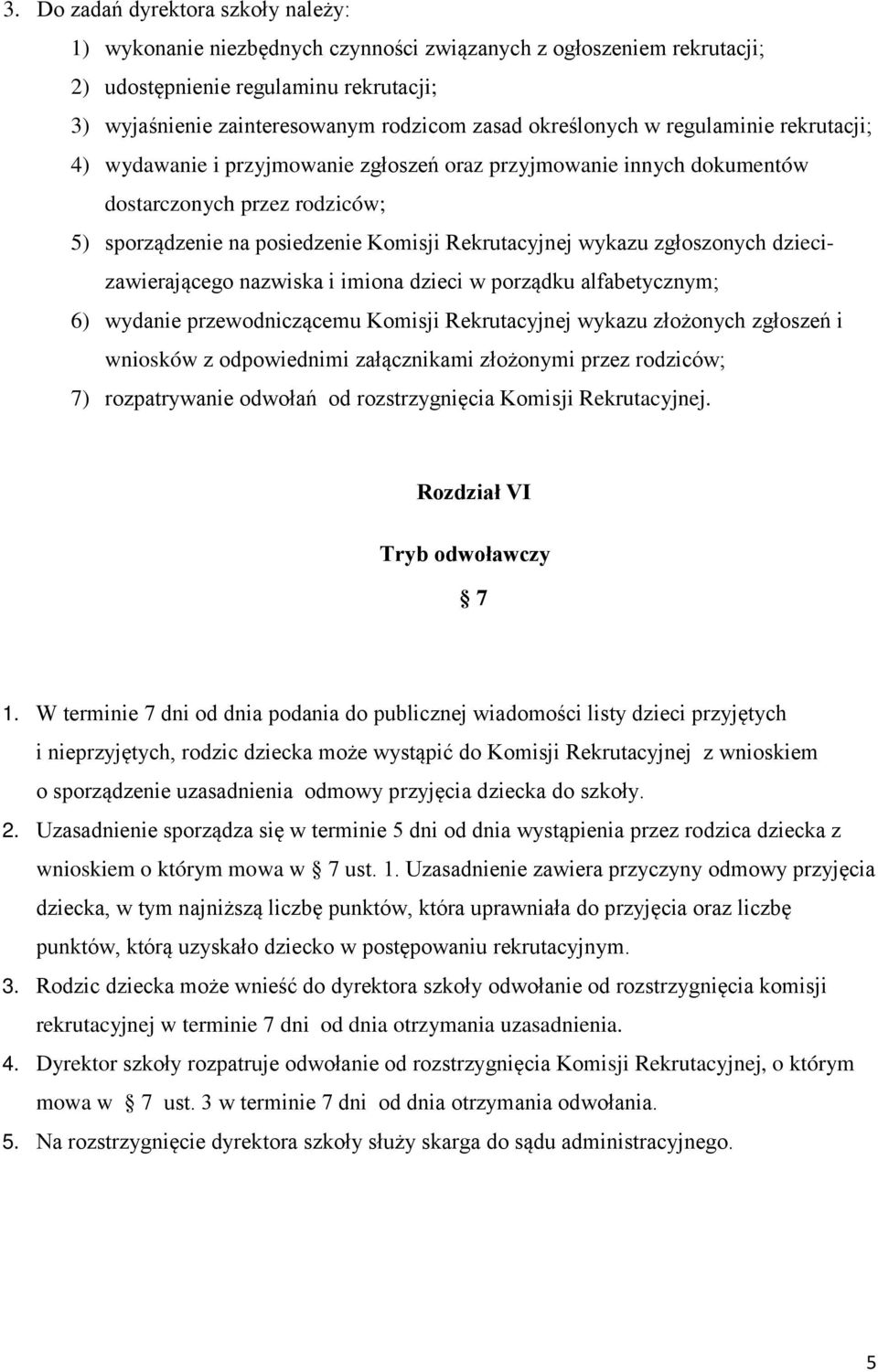 wykazu zgłoszonych dziecizawierającego nazwiska i imiona dzieci w porządku alfabetycznym; 6) wydanie przewodniczącemu Komisji Rekrutacyjnej wykazu złożonych zgłoszeń i wniosków z odpowiednimi