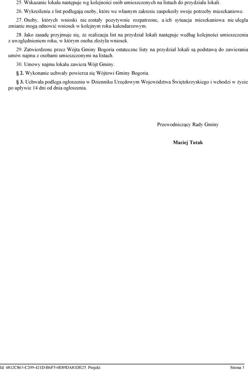 Osoby, których wnioski nie zostały pozytywnie rozpatrzone, a ich sytuacja mieszkaniowa nie uległa zmianie mogą odnowić wniosek w kolejnym roku kalendarzowym. 28.