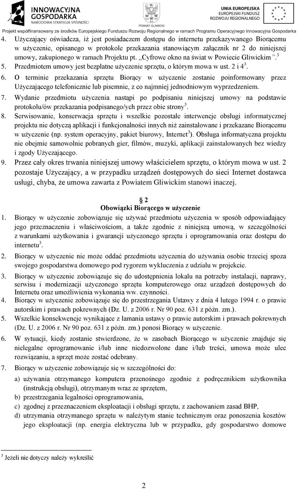 O terminie przekazania sprzętu Biorący w użyczenie zostanie poinformowany przez Użyczającego telefonicznie lub pisemnie, z co najmniej jednodniowym wyprzedzeniem. 7.