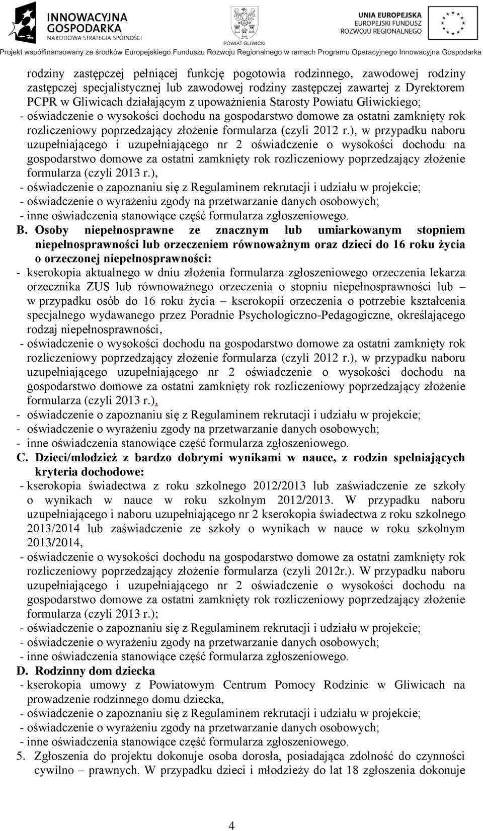 ), w przypadku naboru uzupełniającego i uzupełniającego nr 2 oświadczenie o wysokości dochodu na gospodarstwo domowe za ostatni zamknięty rok rozliczeniowy poprzedzający złożenie formularza (czyli