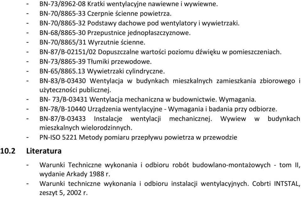 - BN-65/8865.13 Wywietrzaki cylindryczne. - BN-83/B-03430 Wentylacja w budynkach mieszkalnych zamieszkania zbiorowego i użyteczności publicznej. - BN- 73/B-03431 Wentylacja mechaniczna w budownictwie.