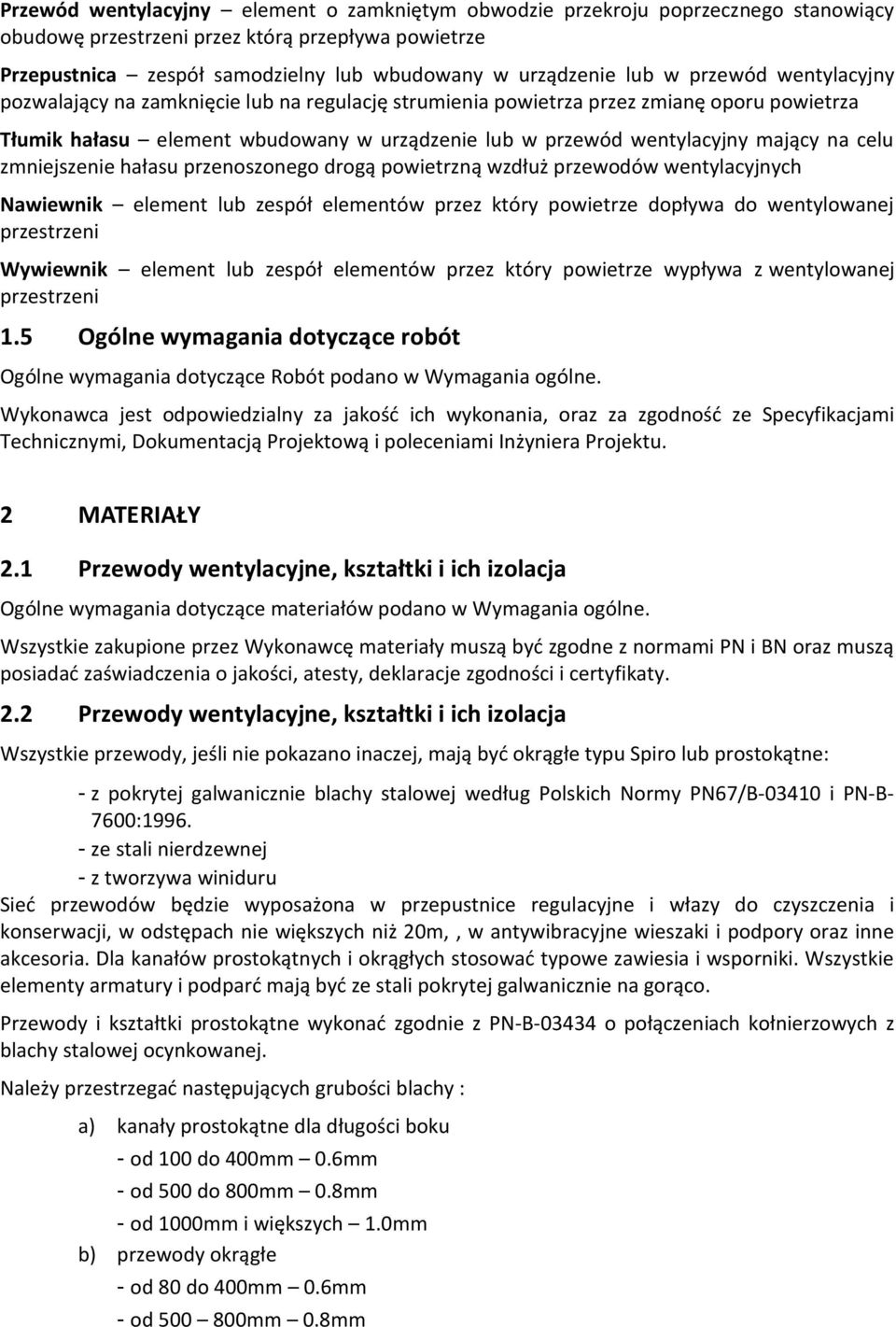 celu zmniejszenie hałasu przenoszonego drogą powietrzną wzdłuż przewodów wentylacyjnych Nawiewnik element lub zespół elementów przez który powietrze dopływa do wentylowanej przestrzeni Wywiewnik