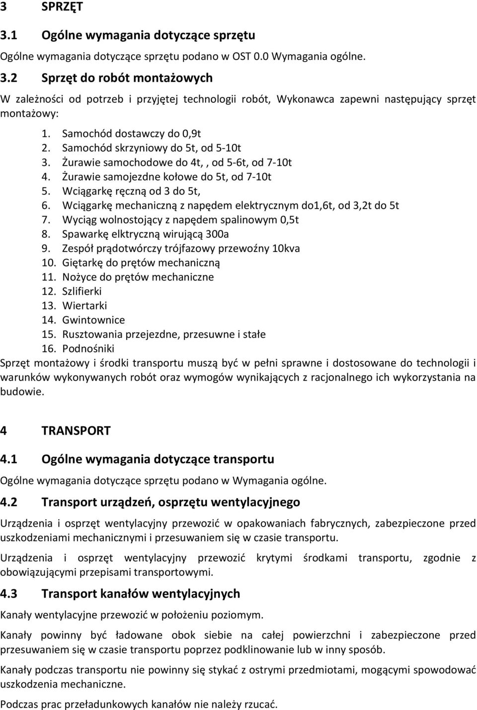 Wciągarkę mechaniczną z napędem elektrycznym do1,6t, od 3,2t do 5t 7. Wyciąg wolnostojący z napędem spalinowym 0,5t 8. Spawarkę elktryczną wirującą 300a 9.