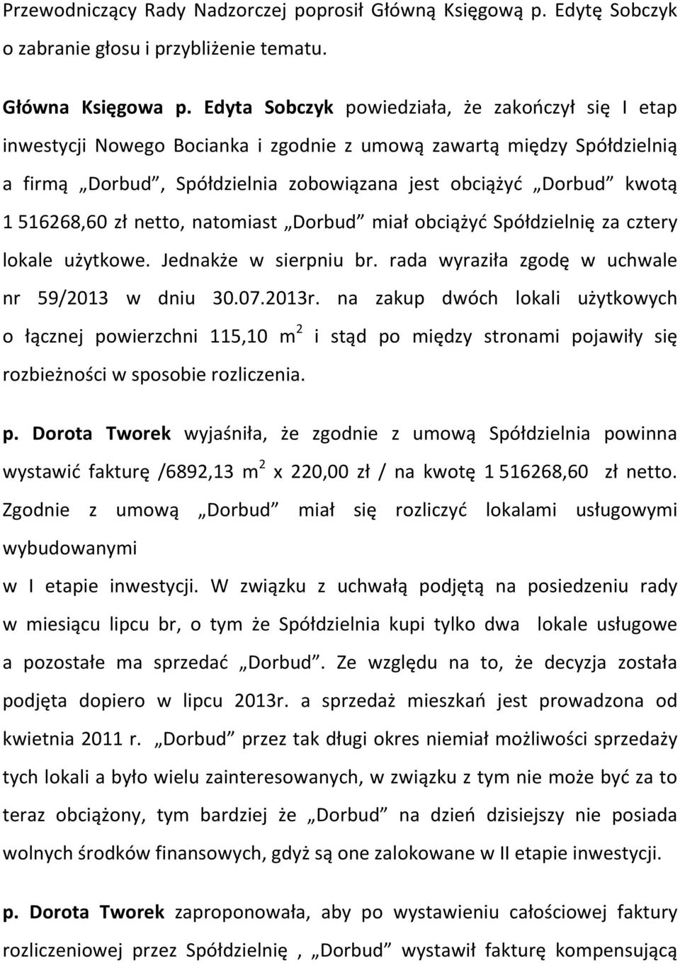 516268,60 zł netto, natomiast Dorbud miał obciążyć Spółdzielnię za cztery lokale użytkowe. Jednakże w sierpniu br. rada wyraziła zgodę w uchwale nr 59/2013 w dniu 30.07.2013r.