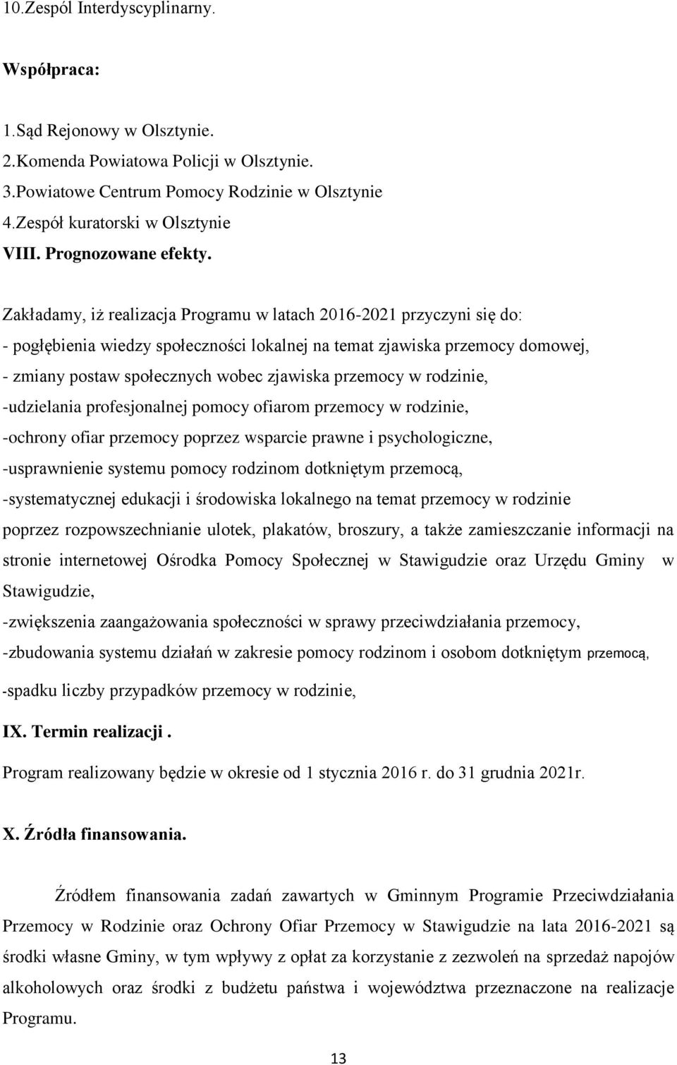 Zakładamy, iż realizacja Programu w latach 2016-2021 przyczyni się do: - pogłębienia wiedzy społeczności lokalnej na temat zjawiska przemocy domowej, - zmiany postaw społecznych wobec zjawiska