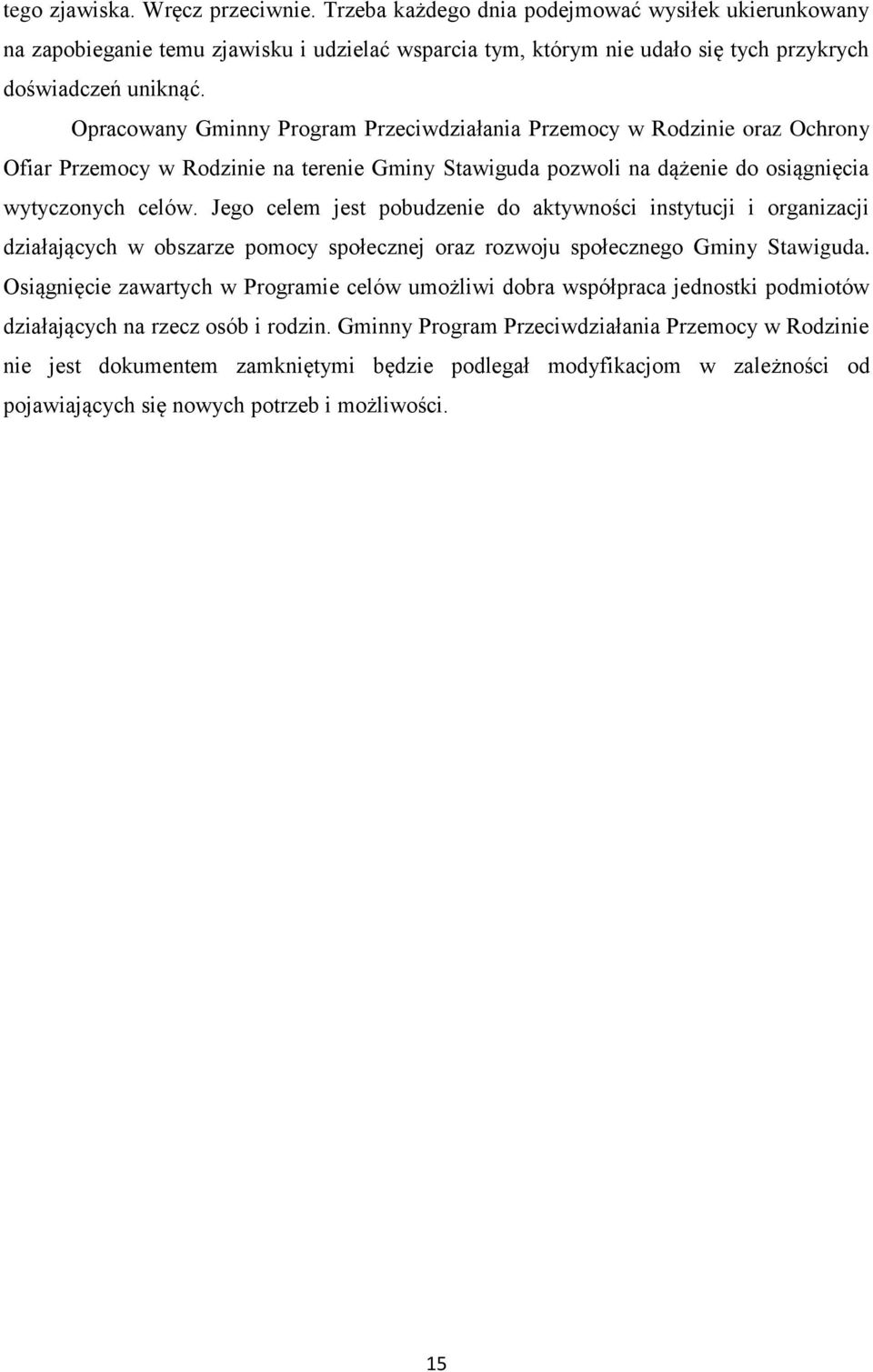 Jego celem jest pobudzenie do aktywności instytucji i organizacji działających w obszarze pomocy społecznej oraz rozwoju społecznego Gminy Stawiguda.