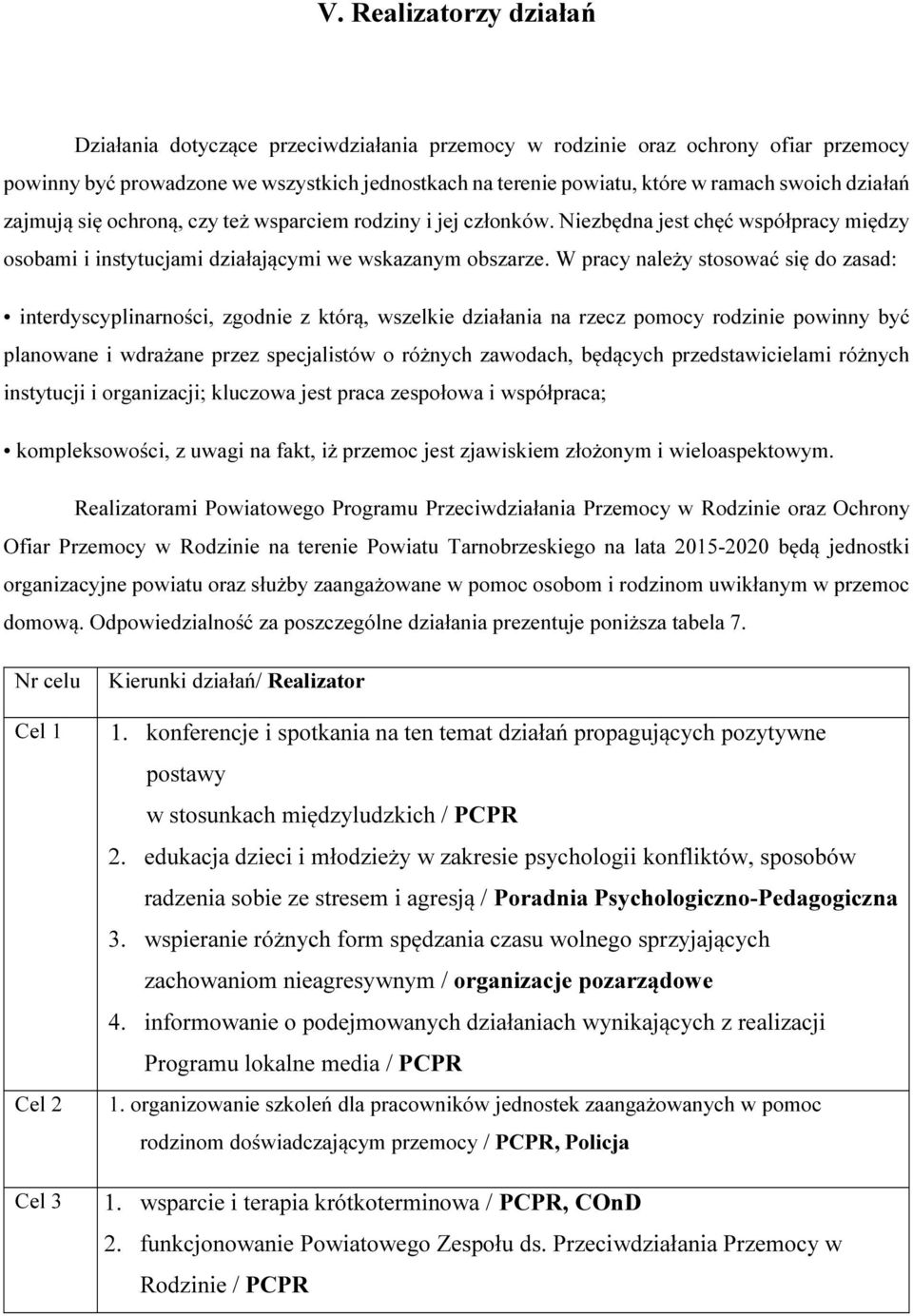 W pracy należy stosować się do zasad: interdyscyplinarności, zgodnie z którą, wszelkie działania na rzecz pomocy rodzinie powinny być planowane i wdrażane przez specjalistów o różnych zawodach,