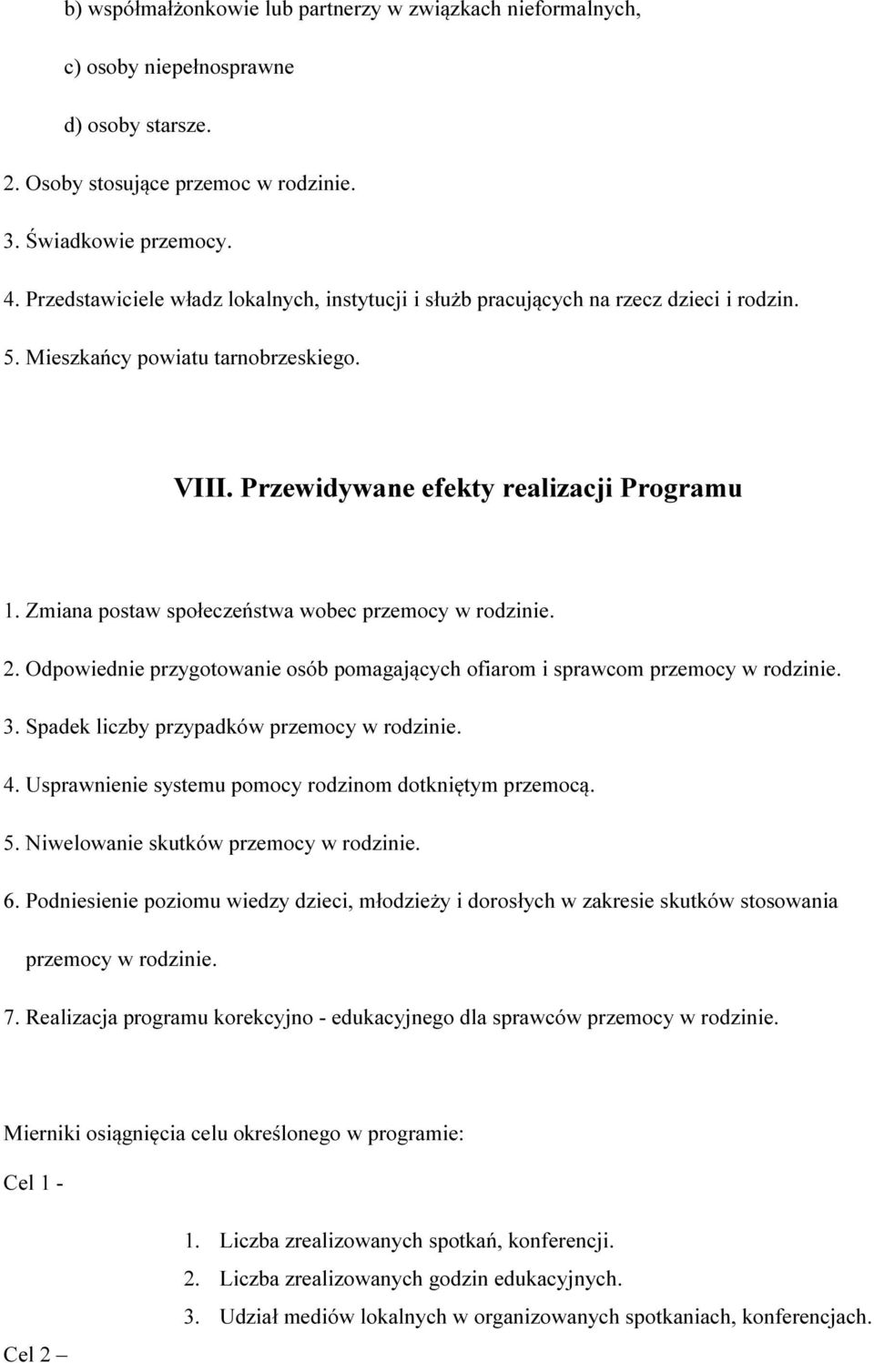 Zmiana postaw społeczeństwa wobec przemocy w rodzinie. 2. Odpowiednie przygotowanie osób pomagających ofiarom i sprawcom przemocy w rodzinie. 3. Spadek liczby przypadków przemocy w rodzinie. 4.