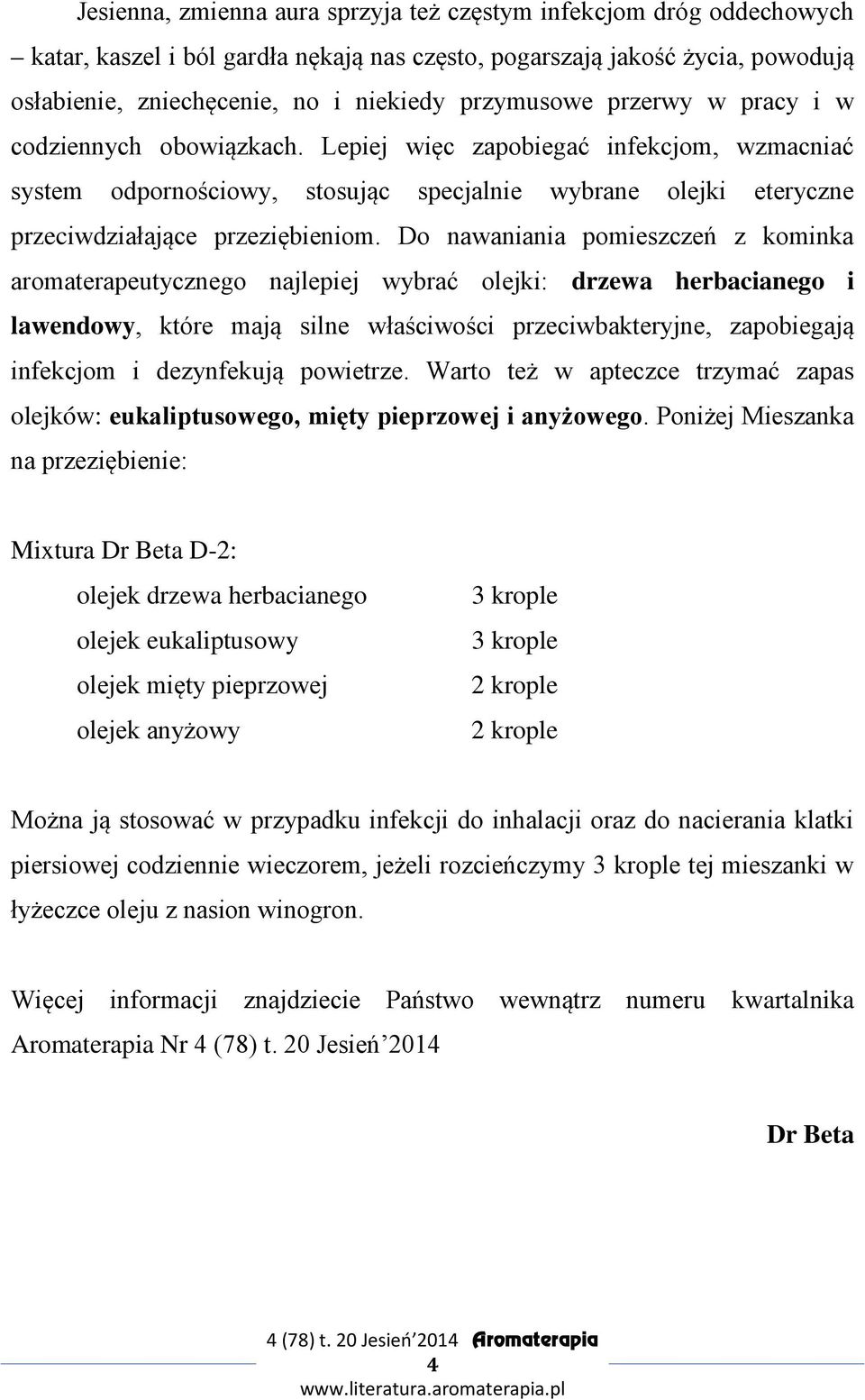 Do nawaniania pomieszczeń z kominka aromaterapeutycznego najlepiej wybrać olejki: drzewa herbacianego i lawendowy, które mają silne właściwości przeciwbakteryjne, zapobiegają infekcjom i dezynfekują