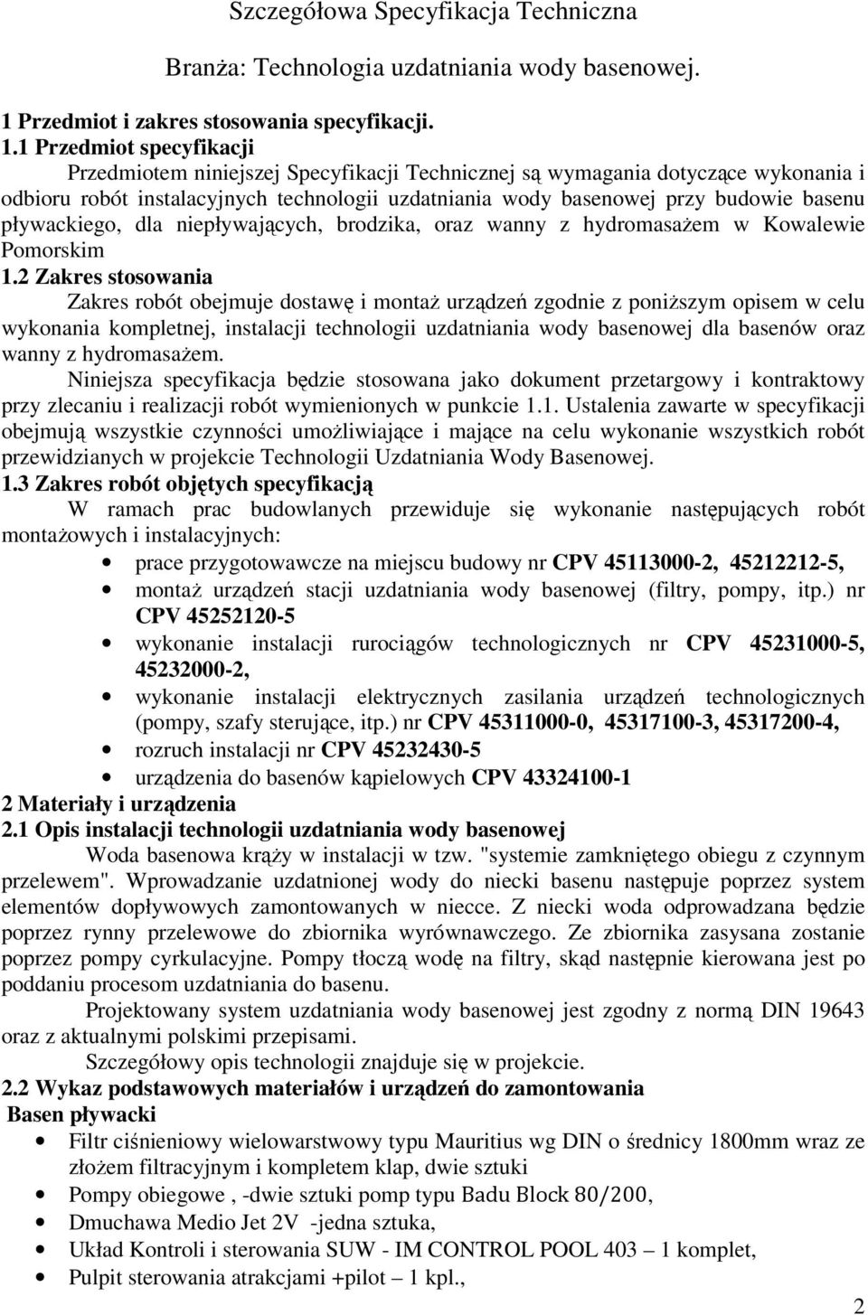 1 Przedmiot specyfikacji Przedmiotem niniejszej Specyfikacji Technicznej są wymagania dotyczące wykonania i odbioru robót instalacyjnych technologii uzdatniania wody basenowej przy budowie basenu