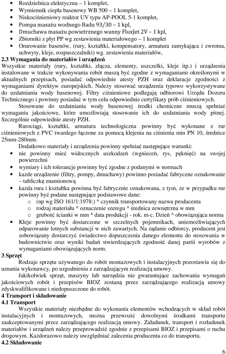 rozpuszczalniki) wg. zestawienia materiałów, 2.3 Wymagania do materiałów i urządzeń Wszystkie materiały (rury, kształtki, złącza, elementy, uszczelki, kleje itp.