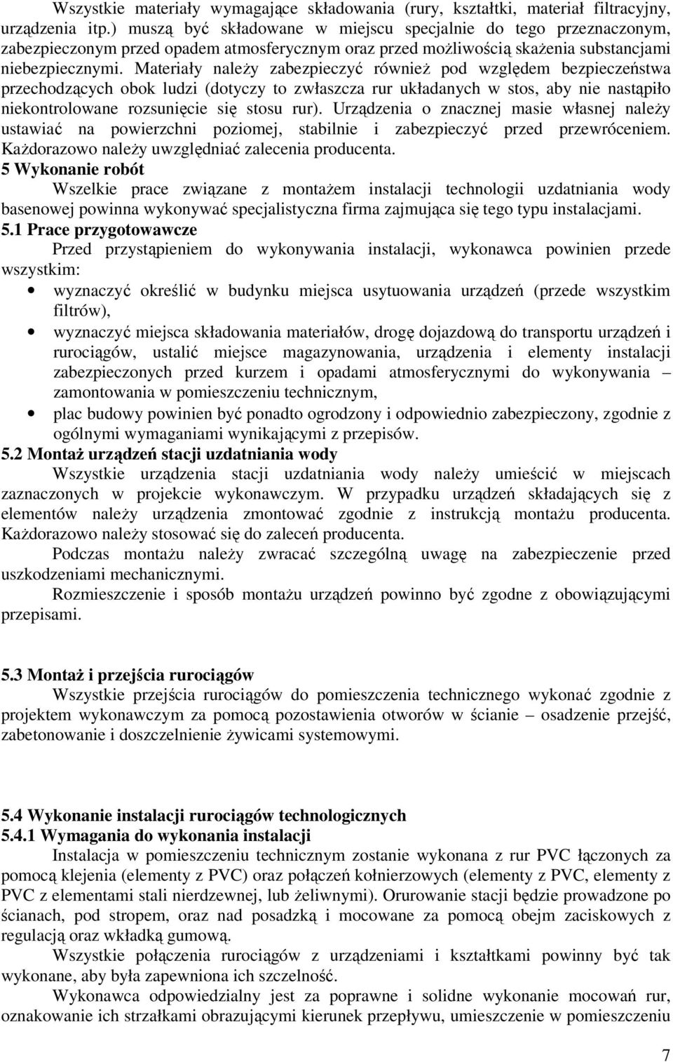 Materiały należy zabezpieczyć również pod względem bezpieczeństwa przechodzących obok ludzi (dotyczy to zwłaszcza rur układanych w stos, aby nie nastąpiło niekontrolowane rozsunięcie się stosu rur).