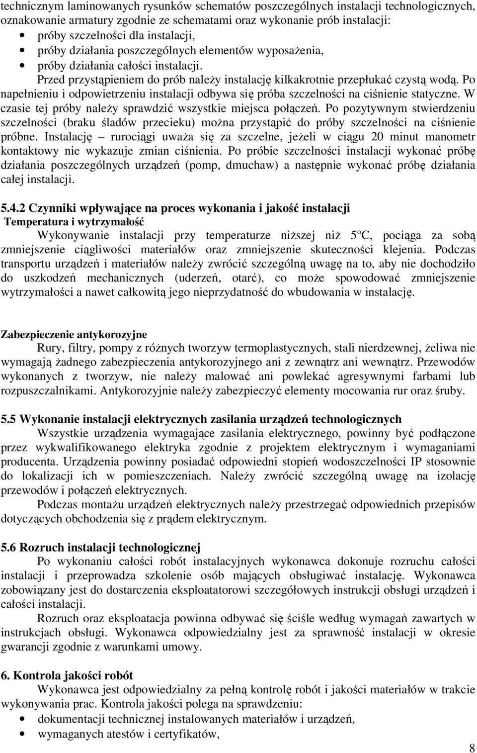 Po napełnieniu i odpowietrzeniu instalacji odbywa się próba szczelności na ciśnienie statyczne. W czasie tej próby należy sprawdzić wszystkie miejsca połączeń.