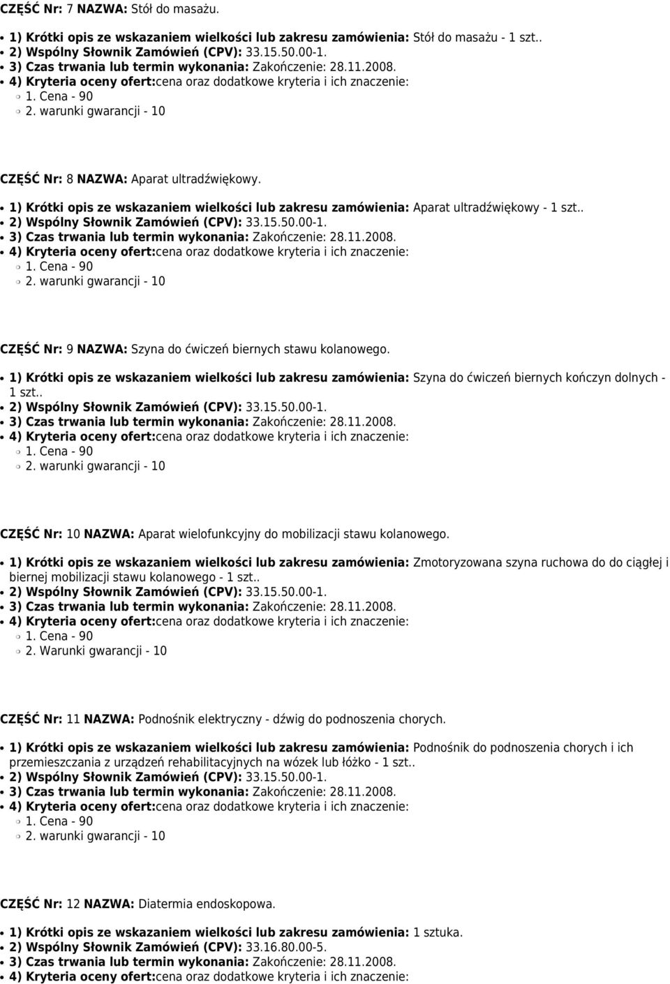 1) Krótki opis ze wskazaniem wielkości lub zakresu zamówienia: Szyna do ćwiczeń biernych kończyn dolnych - 1 szt.. CZĘŚĆ Nr: 10 NAZWA: Aparat wielofunkcyjny do mobilizacji stawu kolanowego.