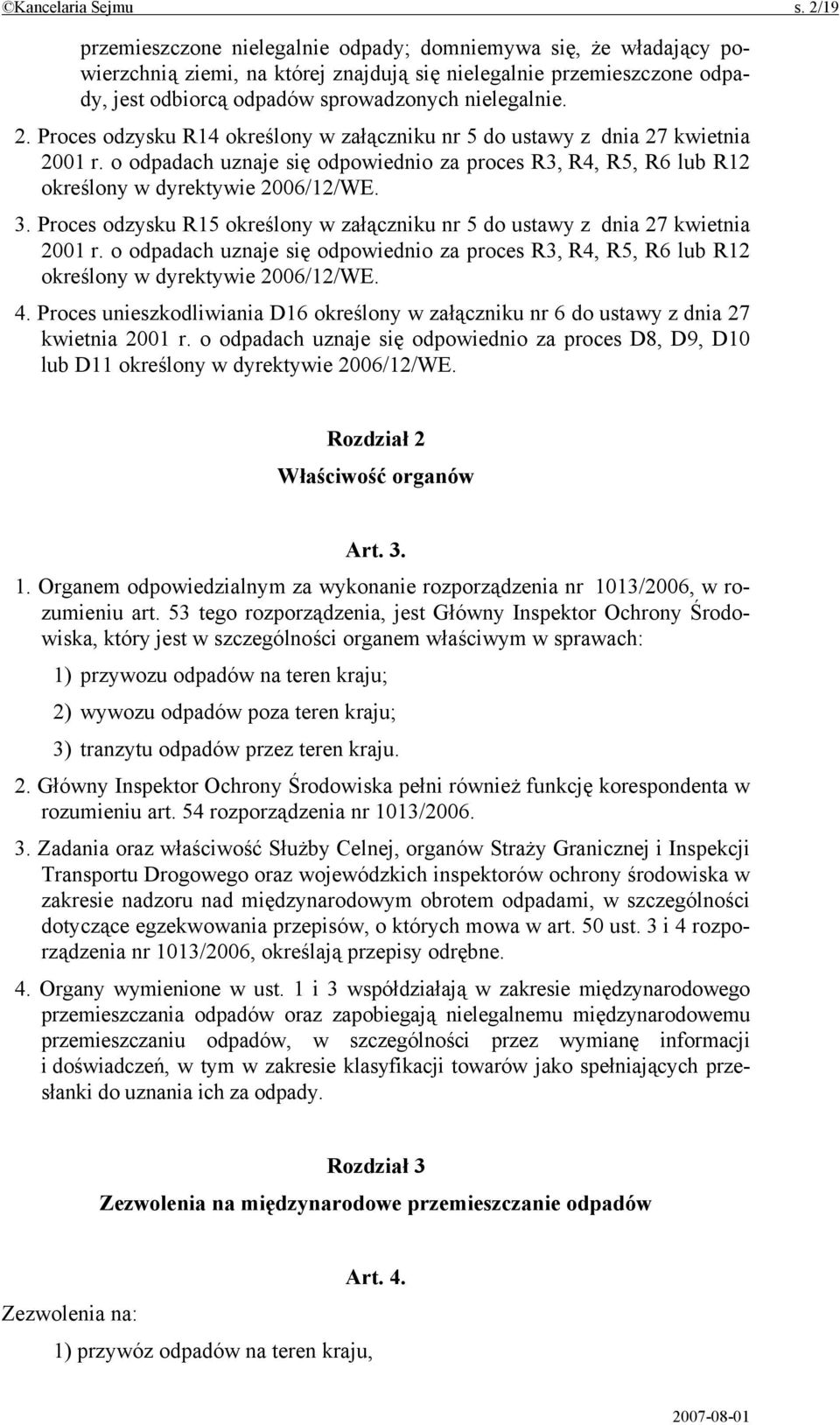 Proces odzysku R14 określony w załączniku nr 5 do ustawy z dnia 27 kwietnia 2001 r. o odpadach uznaje się odpowiednio za proces R3, R4, R5, R6 lub R12 określony w dyrektywie 2006/12/WE. 3.