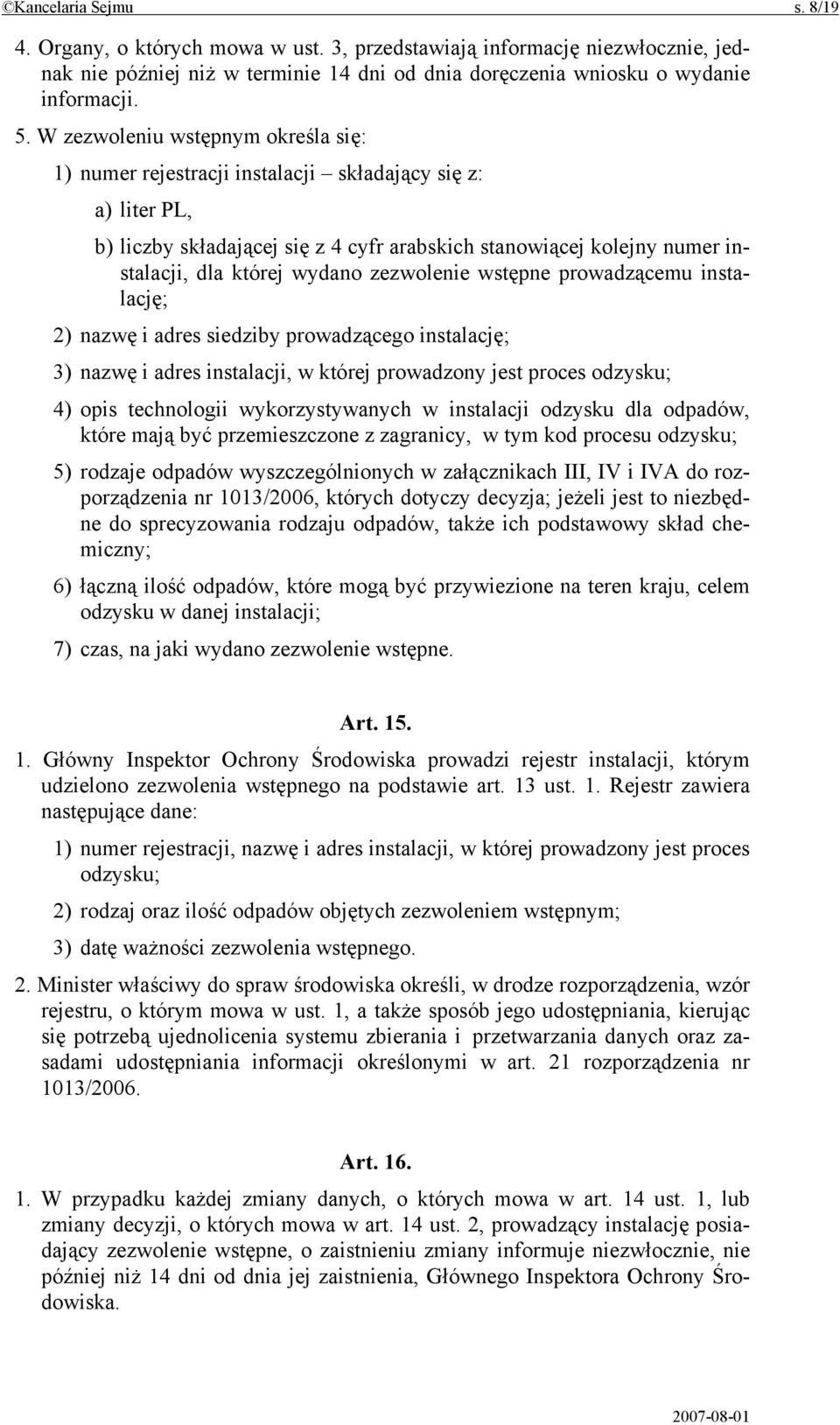 zezwolenie wstępne prowadzącemu instalację; 2) nazwę i adres siedziby prowadzącego instalację; 3) nazwę i adres instalacji, w której prowadzony jest proces odzysku; 4) opis technologii